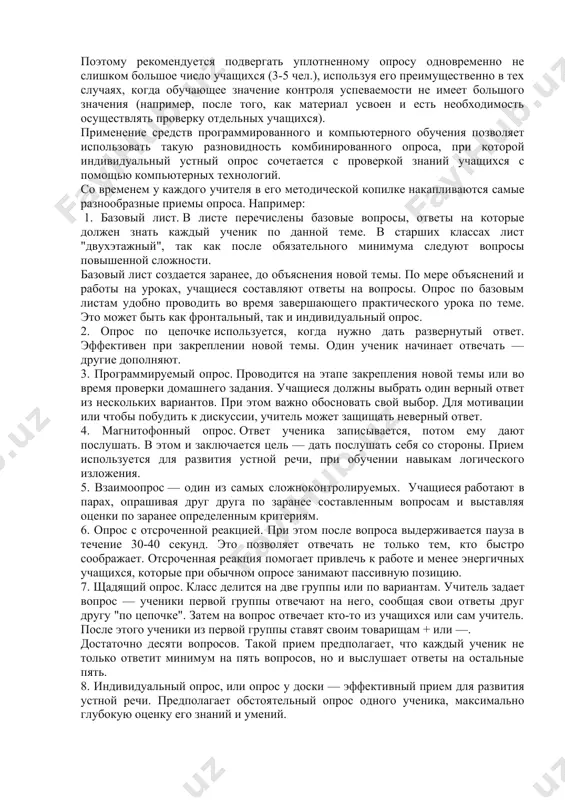 лассу, а затем вызов для ответа намеченного ученика привлечение всех учащихся к комментированию отдельных положений, оригинальных способов выполнения упражнений и т.д. практически, таким образом, индивидуальный опрос сочетается с фронтальным. уплотненный (комбинированный) опрос, его особенностью является одновременный вызов для ответа сразу нескольких учеников, из которых один bотвечает устно, один-два готовятся к ответу, выполняя на доске различные записи, а остальные выполняют за отдельными столами индивидуальные письменные или практические задания учителя. достоинство уплотненного опроса состоит в том, что за небольшое время можно основательно проверить несколько учеников. недостаток данного метода состоит в том, что снижается обучающая функция контроля, т.к. учащиеся, принимающие участие в самостоятельном выполнении заданий, не принимаю участие в работе класса и результаты их работы часто проверяются за пределами урока. кроме того, при отсутствии у учителя необходимого опыта в проведении такого вида контроля, управляемость классом оказывается затруднительной и плодотворной работы всех учащих не получается. поэтому рекомендуется подвергать уплотненному опросу одновременно не слишком большое …