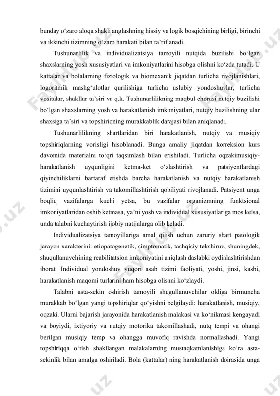 individual xususiyatlariga mos kelsa, unda talabni kuchaytirish ijobiy natijalarga olib keladi. individualizatsiya tamoyillariga amal qilish uchun zaruriy shart patologik jarayon xarakterini: etiopatogenetik, simptomatik, tashqisiy tekshiruv, shuningdek, shuqullanuvchining reabilitatsion imkoniyatini aniqlash daslabki oydinlashtirishdan iborat. individual yondoshuv yuqori asab tizimi faoliyati, yoshi, jinsi, kasbi, harakatlanish maqomi turlarini ham hisobga olishni ko‘zlaydi. talabni asta-sekin oshirish tamoyili shugullanuvchilar oldiga birmuncha murakkab bo‘lgan yangi topshiriqlar qo‘yishni belgilaydi: harakatlanish, musiqiy, oqzaki. ularni bajarish jarayonida harakatlanish malakasi va ko‘nikmasi kengayadi va boyiydi, ixtiyoriy va nutqiy motorika takomillashadi, nutq tempi va ohangi berilgan musiqiy temp va ohangga muvofiq ravishda normallashadi. yangi topshiriqqa o‘tish shakllangan malakalarning mustaqkamlanishiga ko‘ra asta-sekinlik bilan amalga oshiriladi. bola (kattalar) ning harakatlanish doirasida unga nutqiy faoliyatni ham boshqarishga yordamlashuvchi moslashuvchan qayta qurish ro‘y berishi uchun muayyan vaqt talab qilinadi. barcha ko‘rib chiqilgan umumdidaktik tamoyillarni ularning o‘zaro aloqasi bo‘lgan sharoitdagina amalga oshirish mumkin. o‘ziga xos tamoyillar. rivojlanish tamoyili ko‘pgina parametrlarni inobatga olishni ko‘zda tutadi: nutqiy buzilishi …