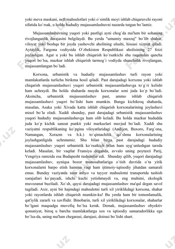hasi), yadro fizikasi instituti (ulug`bek shaharchasi), alkagolsiz ichimliklar kombinati (qibray) va hokazolarni ko`rsatish mumkin. toshkent aholisi ehtiyoji va xo`jaligi uchun zarur bo`lgan bu korxonalarni poytaxtda qurishning iloji yo`q, lekin ular iste'molchi, sanoat, ilm-fan markaziga yaqin bo`lmog`i lozim. bundan yana bir xulosa, ya'ni ishlab chiqarish mujassamlashuvi bilan shahar rivojlanishi o`rtasidagi munosabat kelib chiqadi. dastlab shaharning vujudga kelish va ulg`ayishida ishlab chiqarishni joylashtirish (mujassamlashuvi) yetakchi rol o`ynaydi, keyinchalik esa shaharning o`zi ishlab chiqarishning hududiy tashkil etish omiliga aylanadi. endi turli shakldagi mujassamlashuvga misol keltiraylik. masalan, o`zbekiston sanoat mahsulotining yarmidan ko`pini har birida 2000 dan ortiq ishchi ishlaydigan korxonalar ishlab chiqaradi, deb faraz qilaylik. bu ishlab chiqarish yoki korxona darajasidagi mujassamlashuvdir. toshkent shahrida mavjud korxonalar o`zbekiston respublikasi sanoat mahsulotining taxminan 15-16 foizini beradi - bu urbanistik mujassamlashuv bo`ladi. agar farg`ona vodiysini respublikamizning asosiy pilla yoki meva maskani, neft mahsulotlari yoki o`simlik moyi ishlab chiqaruvchi rayoni sifatida ko`rsak, u holda hududiy mujassamlashuvni nazarda tutgan …