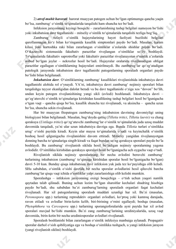 shi. zamburug‘ o‘simlikka spora yoki mitseliy shaklida tushadi. barcha hollarda, zararlanish yuz berishi uchun inokulyum o‘sishi lozim, chunki zamburug‘ o‘simlikka faol – mitseliy gifalari hosil bo‘lishi – vositasida kiradi. inokulyum o‘sishi uchun esa tomchi shaklli namlik bo‘lishi shart. shu sababdan o‘simlik yuzalarida faqat yomg‘ir yoki shudring tomchilari mavjudligida zamburug‘lar o‘simliklarda kasallik qo‘zg‘ata oladi. zamburug‘lar o‘simliklarga mexanik jarohatlar, tabiiy teshiklar – og‘izcha (ustitsa), gidatoda, kavakcha (chechevichka) lar orqali yoki bevosita kutikulani teshib kiradi. oxirgi usul – o‘simlikning shikastlanmagan qobig‘ini bevosita teshib kirish – faqat obligat parazit zamburug‘larga xos; boshqa guruhlarga mansub kasallik qo‘zg‘atuvchilari (bakteriyalar, viruslar, obligat bo‘lmagan parazit zamburug‘lar va b.) bu usulda o‘simlikka kira olmaydi. o‘simliklarga mexanik jarohatlar orqali ko‘pincha fakultativ parazitlar – ildiz chirish, so‘lish, meva chirishi qo‘zg‘atuvchilari va ba’zi b. – kiradi. shu sababdan ularni «yara parazitlari», deb atashadi. zamburug‘ning tabiiy inokulyumi o‘sishi va o‘simliklarga kirishi bosqichlarida patologik jarayon atrof-muhit faktorlari – tomchi namlik va lozim bo‘lgan harorat …