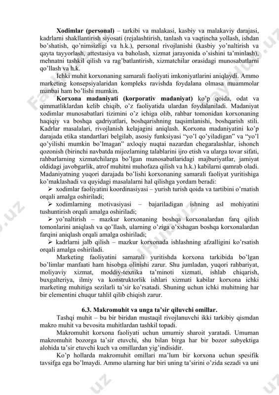 siy jarayonlar yig’indisidan iborat bo’lib, birgalikda uning potensialini belgilaydilar. korxona potensiali – bozor sharoitida raqobatni va natijaga erishishni ta’minlovchi kompleks imkoniyatlardir. ichki muhitning quyidagi elementlari tahlil qilinishi zarur: qo’llaniladigan marketing strategiyalarining samaradorligi; taklif etilayotgan tovarlarga bo’lgan talabning holati va ularning bozordagi o’rni; bozor ulushini taqsimlanishi; ishlab chiqarish kuchlari, asbob-uskunalarining, ishlab chiqarish quvvatlarining holati; korxonaning ta’minotchilar, vositachilar va uning xaridorlari orasidagi aloqalarining rivojlanish darajasi; moddiy-texnikaviy va moliyaviy resurslar bilan ta’minlanishi darajasi; korxonaning raqobatchilariga nisbatan egallagan o’rni; tashqi muhit bilan aloqasi; korxona imiji va ishlab chiqaradigan tovarlari; korxona ishchilarining korxona faoliyatining muvaffaqiyati uchun qiziqishi; xodimlarning maqsadlari, ularning ko’nikmalari va ularni to’liq ishlatish va h.k. ichki muhitni tahlil qilishning asosiy maqsadi korxona potensialini belgilovchi va unga ta’sir etuvchi omillarni o’rganish. buning uchun quyidagi omillar diqqat markazida bo’lishi zarur: menejment: boshqaruvni tashkil etish tuzilmasi, mehnatning taqsimoti, funksional va iyerarxik tarzda, markazlashtirish, asosiy qarorlarni qabul qilish tartibi va usullari, qarorlarni bajarilishini nazorat qilish, boshqaruv axborotlar …