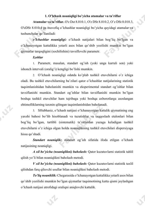 q noaniklik: chegarasida o’lchanayotgan kattalikka yetarli asos bilan qo’shib yozilishi mumkin bo’lgan qiymatlar taqsimotining katta qismi joylashgan o’lchash natijasi atrofidagi oraliqni aniqlovchi kattalik. izohlar 1 . taqsimotning bu qismiga qamrov ehtimoli yoki oraliq uchun ishonch darajasi sifatida qaralishi mumkin. 2 . to’liq noaniqlik, shuningdek, umumiy noaniqlik deb ham atalishi mumkin. qamrov koeffitsienti: to’liq noaniqlikka erishish uchun yakuniy standart noaniqlikning ko’paytiruvchisi sifatida foydalaniladigan son bilan ifodalangan koeffitsient. kuzatib borish: belgilangan noaniqliklarga ega bo’lgan solishtirishlarning ajralmas zanjiri vositasida muvofiq etalonlar, ko’pincha milliy va xalqaro etalonlar bilan aloqa o’rnatish imkoniyatidan iborat bo’lgan o’lchash natijalari yoki etalon qiymatlarining xossalari pretsizionlik: sinovlarning kelishilgan sharoitlarda olingan mustaqil natijalarining bir biriga yaqinligi. izohlar 1. pretsizionlik faqatgina tasodifiy xatoliklarning taqsimlanishiga bog’liq va o’lchanayotgan kattalikning haqiqiy yoki qabul qilingan qiymatiga bog’liq emas. 2. miqdoriy pretsizionlik ko’pincha noaniqlik sifatida ifodalanadi va sinov natijalarining standart og’ishi ko’rinishida hisoblanadi. kamroq pretsizionlikka ko’proq standart og’ish muvofiq keladi. 3. «sinovlarning mustaqil natijalari» ifodasi, bu …