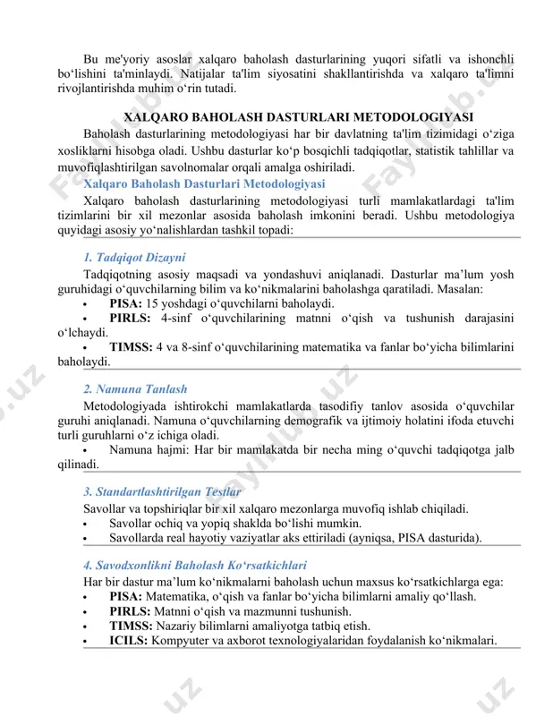 dagi hamkorlikni rivojlantirishga yordam beradi. masalan, pisa, timss va pirls dasturlarini tashkil etishda oecd va iea kabi tashkilotlar muhim rol o‘ynaydi. 7. ijtimoiy va madaniy kontekstni hisobga olish savollar va test materiallari har bir davlatning madaniy o‘ziga xosliklari va ta'lim tizimi xususiyatlarini inobatga olgan holda tuziladi. bu me'yoriy asoslar xalqaro baholash dasturlarining yuqori sifatli va ishonchli bo‘lishini ta'minlaydi. natijalar ta'lim siyosatini shakllantirishda va xalqaro ta'limni rivojlantirishda muhim o‘rin tutadi. xalqaro baholash dasturlari metodologiyasi baholash dasturlarining metodologiyasi har bir davlatning ta'lim tizimidagi o‘ziga xosliklarni hisobga oladi. ushbu dasturlar ko‘p bosqichli tadqiqotlar, statistik tahlillar va muvofiqlashtirilgan savolnomalar orqali amalga oshiriladi. xalqaro baholash dasturlari metodologiyasi xalqaro baholash dasturlarining metodologiyasi turli mamlakatlardagi ta'lim tizimlarini bir xil mezonlar asosida baholash imkonini beradi. ushbu metodologiya quyidagi asosiy yo‘nalishlardan tashkil topadi: 1. tadqiqot dizayni tadqiqotning asosiy maqsadi va yondashuvi aniqlanadi. dasturlar ma’lum yosh guruhidagi o‘quvchilarning bilim va ko‘nikmalarini baholashga qaratiladi. masalan: · pisa: 15 yoshdagi o‘quvchilarni baholaydi. …