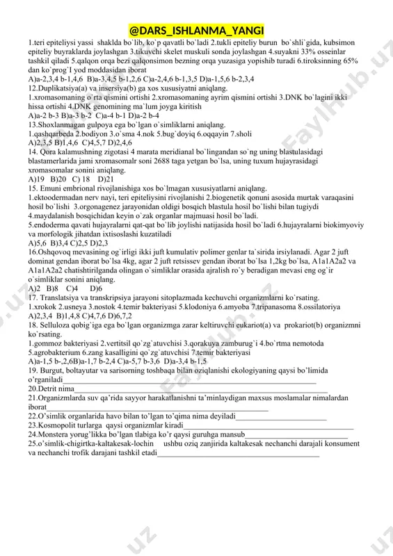 agan turlar nima deyiladi__________________________________ 20.ekologik piramida qoidasi qachon va kim tomonidan aniqlangan___________________________ 21.uy pashshasining chidamlilik chegarasi necha gradusga teng_______________________________ 22.kambala suv muhitiga moslashishiga ko’ra qaysi guruhga mansub____________________________ 23.gidrobiontlar deb nimaga aytiladi_______________________________________________________ 24.”organizm-muhit” sistemasidagi asosiy qonuniyatlar kim tomonidan kashf etilgan_________________ 25.organizmlarning muhitga moslanishdagi xulq-atvori ekologiyaning qaysi bo’limida o’rganiladi_______ 11-sinf 2-variant test 1.digomozigota no`xatsimon va gulsimon tojli tovuqlar o`zaro chatishirilgandan olingan f1 duragaylar o`zaro chatishtirilganda olingan no`xatsimon tojli tovuqlarning necha foizi taxliliy chatishtirish natijasida ajralish ro`y bermaydi? a)66,6% b)75% c)25% d)33,3% 2.quyidagi belgilardan qaysilarini genotipni fenotipga qarab aniqlab bo`ladi? 1.oddiy dukkali doni burishgan no`xat 2.qizil gulli nomozshom gul 3.gulsimon tojli xo`roz 4.qizil donli bug`doy 5.tovuq patini oq bo`lishi a)1,3 b)1,4 c)2,5 d)2,4 3.komilning ovqat ratsionida oqsil, yog va uglevodning umumiy miqdori 350 g bo‘lib, oqsildan ajralgan energiya 205 kkal ni tashkil etadi. agar ovqat tarkibidagi yog‘dan hosil bo‘lgan energiya oqsilning parchalanishidan hosil bo'lgan energiyadan 260 kkal ga ko‘p bo‘lsa, bir kecha-kunduzda hosil …