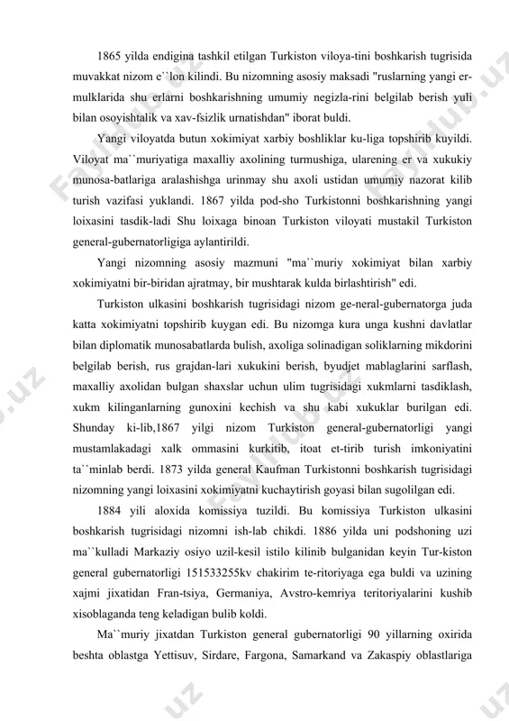 i xukmlarni tasdiklash, xukm kilinganlarning gunoxini kechish va shu kabi xukuklar burilgan edi. shunday ki-lib,1867 yilgi nizom turkiston general-gubernatorligi yangi mustamlakadagi xalk ommasini kurkitib, itoat et-tirib turish imkoniyatini ta``minlab berdi. 1873 yilda general kaufman turkistonni boshkarish tugrisidagi nizomning yangi loixasini xokimiyatni kuchaytirish goyasi bilan sugolilgan edi. 1884 yili aloxida komissiya tuzildi. bu komissiya turkiston ulkasini boshkarish tugrisidagi nizomni ish-lab chikdi. 1886 yilda uni podshoning uzi ma``kulladi markaziy osiyo uzil-kesil istilo kilinib bulganidan keyin tur-kiston general gubernatorligi 151533255kv chakirim te-ritoriyaga ega buldi va uzining xajmi jixatidan fran-tsiya, germaniya, avstro-kemriya teritoriyalarini kushib xisoblaganda teng keladigan bulib koldi. ma``muriy jixatdan turkiston general gubernatorligi 90 yillarning oxirida beshta oblastga yettisuv, sirdare, fargona, samarkand va zakaspiy oblastlariga bulishgan edi. buxoro amirligi va xiva xonligi xam turkiston ge-neral-gubernatorligining nazorati ostida edi. toshkent shaxri general-gubernator markazi bulib koldi. 1867 yilda turkiston general-gubernatorini fakat ikki oblast sirdare va yettisuv oblasti bor edi. fargona 1867 yil kukon xonligining janubidagi …