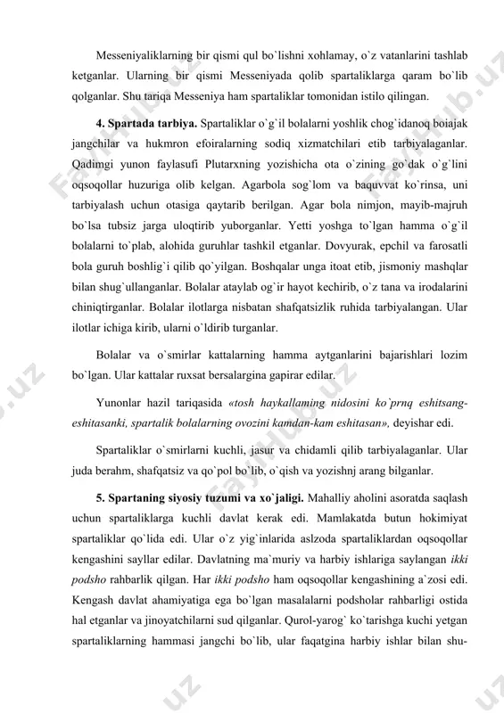 asoratda saqlash uchun spartaliklarga kuchli davlat kerak edi. mamlakatda butun hokimiyat spartaliklar qo`lida edi. ular o`z yig`inlarida aslzoda spartaliklardan oqsoqollar kengashini sayllar edilar. davlatning ma`muriy va harbiy ishlariga saylangan ikki podsho rahbarlik qilgan. har ikki podsho ham oqsoqollar kengashining a`zosi edi. kengash davlat ahamiyatiga ega bo`lgan masalalarni podsholar rahbarligi ostida hal etganlar va jinoyatchilarni sud qilganlar. qurol-yarog` ko`tarishga kuchi yetgan spartaliklarning hammasi jangchi bo`lib, ular faqatgina harbiy ishlar bilan shu-g`ullanganlar, tinchlik vaqtlarda esa jangchilar harbiy mashq bilan shug`ullanganlar. spartalik jangchi yoniga qurol-yarog`ini qo`yib uxlagan. ular qilich, nayza, kamon, dubulg`a, qalqon va gurzilar bilan qurollanganlar. ular saf tortib, tartib bilan jangga kirganlar. harbiy safning bu turi falanga deyilgan. lekonika va messeniya vodiysi o`zining unumdor yerlari bilan ajralib turgan. vohalarda aholi o`troq yashab, asosan dehqonchilik bilan shug`ullangan. dehqonlar arpa, bug`doy, tariq va boshqa don ekib parvarish qilganlar. sabzavotchilik ham dehqonchilikning muhim tarmog`i hisoblangan. sohibkor dehqonlar bog`dorchilikka ham katta ahamiyat berganlar. mamlakatda katta-katta …
