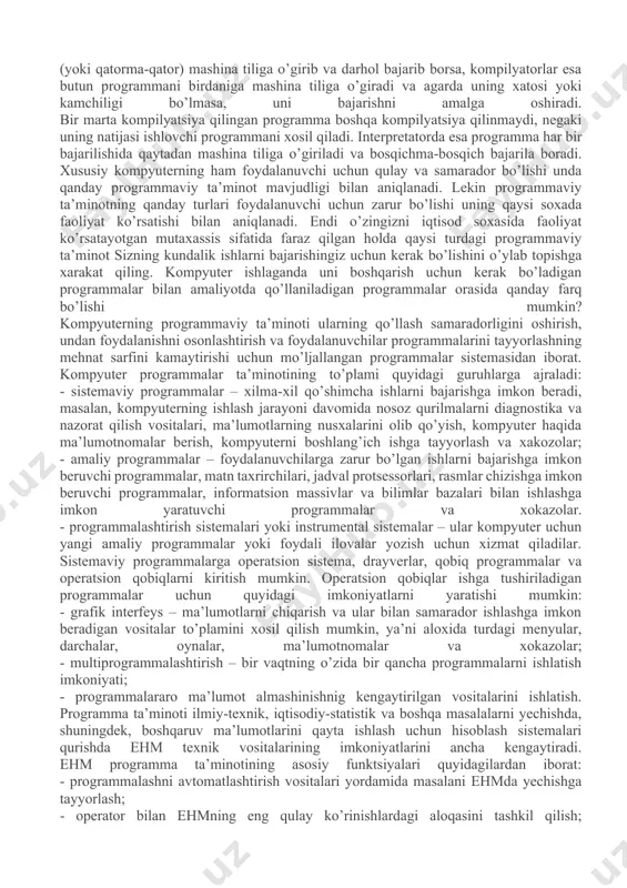 xada faoliyat ko’rsatishi bilan aniqlanadi. endi o’zingizni iqtisod soxasida faoliyat ko’rsatayotgan mutaxassis sifatida faraz qilgan holda qaysi turdagi programmaviy ta’minot sizning kundalik ishlarni bajarishingiz uchun kerak bo’lishini o’ylab topishga xarakat qiling. kompyuter ishlaganda uni boshqarish uchun kerak bo’ladigan programmalar bilan amaliyotda qo’llaniladigan programmalar orasida qanday farq bo’lishi mumkin? kompyuterning programmaviy ta’minoti ularning qo’llash samaradorligini oshirish, undan foydalanishni osonlashtirish va foydalanuvchilar programmalarini tayyorlashning mehnat sarfini kamaytirishi uchun mo’ljallangan programmalar sistemasidan iborat. kompyuter programmalar ta’minotining to’plami quyidagi guruhlarga ajraladi: - sistemaviy programmalar – xilma-xil qo’shimcha ishlarni bajarishga imkon beradi, masalan, kompyuterning ishlash jarayoni davomida nosoz qurilmalarni diagnostika va nazorat qilish vositalari, ma’lumotlarning nusxalarini olib qo’yish, kompyuter haqida ma’lumotnomalar berish, kompyuterni boshlang’ich ishga tayyorlash va xakozolar; - amaliy programmalar – foydalanuvchilarga zarur bo’lgan ishlarni bajarishga imkon beruvchi programmalar, matn taxrirchilari, jadval protsessorlari, rasmlar chizishga imkon beruvchi programmalar, informatsion massivlar va bilimlar bazalari bilan ishlashga imkon yaratuvchi programmalar va xokazolar. - programmalashtirish sistemalari yoki …