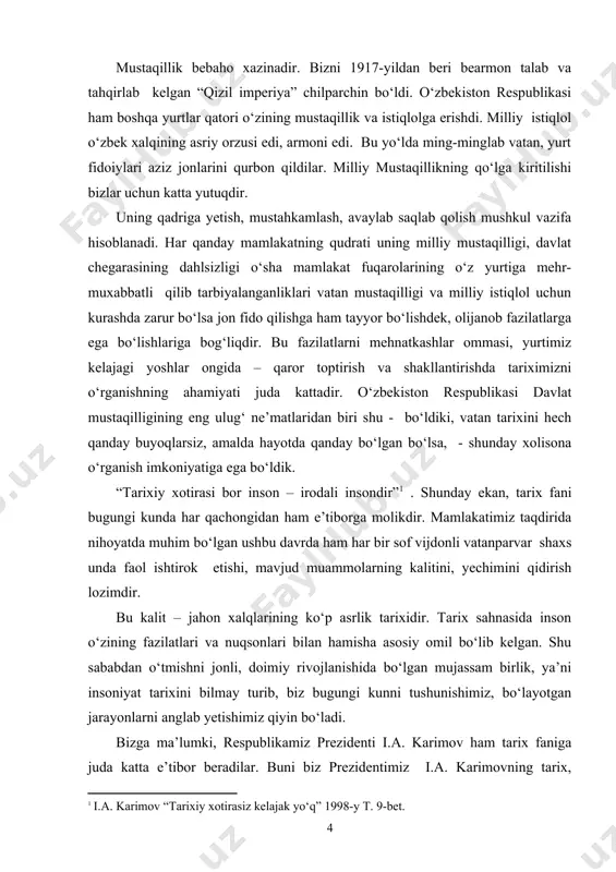 bo‘lsa, - shunday xolisona o‘rganish imkoniyatiga ega bo‘ldik. “tarixiy xotirasi bor inson – irodali insondir”1 . shunday ekan, tarix fani bugungi kunda har qachongidan ham e’tiborga molikdir. mamlakatimiz taqdirida nihoyatda muhim bo‘lgan ushbu davrda ham har bir sof vijdonli vatanparvar shaxs unda faol ishtirok etishi, mavjud muammolarning kalitini, yechimini qidirish lozimdir. bu kalit – jahon xalqlarining ko‘p asrlik tarixidir. tarix sahnasida inson o‘zining fazilatlari va nuqsonlari bilan hamisha asosiy omil bo‘lib kelgan. shu sababdan o‘tmishni jonli, doimiy rivojlanishida bo‘lgan mujassam birlik, ya’ni insoniyat tarixini bilmay turib, biz bugungi kunni tushunishimiz, bo‘layotgan jarayonlarni anglab yetishimiz qiyin bo‘ladi. bizga ma’lumki, respublikamiz prezidenti i.a. karimov ham tarix faniga juda katta e’tibor beradilar. buni biz prezidentimiz i.a. karimovning tarix, mafkuraga va va falsafaga oid bir qator asarlarida ko‘rishimiz mumkin: “o‘zbekiston xxi asr bo‘sag‘asida....”, “tarixiy xotirasiz kelajak yo‘q”, “olloh qalbimizda, yuragimizda”, “o‘zbekiston xxi asrga intilmoqda”, “donishmand xalqimizning mustahkam irodasiga ishonaman” kabi asarlarini misol qilib olishimiz …