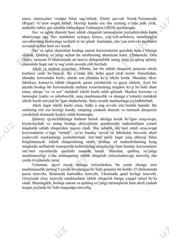 u bilan ham uning hissasi yetarlicha bo’lmaydi. shuning uchun metallurgiya korxonalari ko’proq xomashyo rayoniga yaqinroq joylashtiriladi. ba’zi metallurgiya zavodlari xomasho va yoqilg’i rayonlari o’rtasida joylashgan, zero mazkur sanoat tarmog’i uchun bu ikki omilning ahamiyati deyarli bir xil. bunga yorqin misol bo’lib, cherepoves metallurgiya kombinati (rossiya federatsiyasi) ko’rsatish mumkin. u pechora kokslanuvchi ko’mir havzasi bilan kola yarimoroli temir rudasi konlarining o’rtasida qurilgan. elektroenergiya (elektr quvvati). hozirgi zamon ishlab chiqarishini, hatto transportni, qishloq xo’jaligini elektr quvvatisiz tasavvur qilish qiyin. bu sohaning o’ziga xos xusisiyati shundaki, u yaratgan mahsulotni, ya’ni elektr quvvatini jamg’arib omborxonalarga yig’ib bo’lmaydi, undan ayni paytning o’zida foydalanish kerak. odatda elektr quvvati omilini ishlab chiqarishning hududiy tashkil etilishida eng avvalo uning arzon turiga ahamiyat beriladi. arzon elektr quvvati ges lardan olinadi, issiqlik elektr stansiyalarida esa ko’mir, mazut yoki gaz sarflanadi. elektr quvvati omiliga quyidagi misollarni keltirish kifoya: 1 tonna titan ishlab chiqarish uchun (titan po’latdan bir nacha marta yengil va …