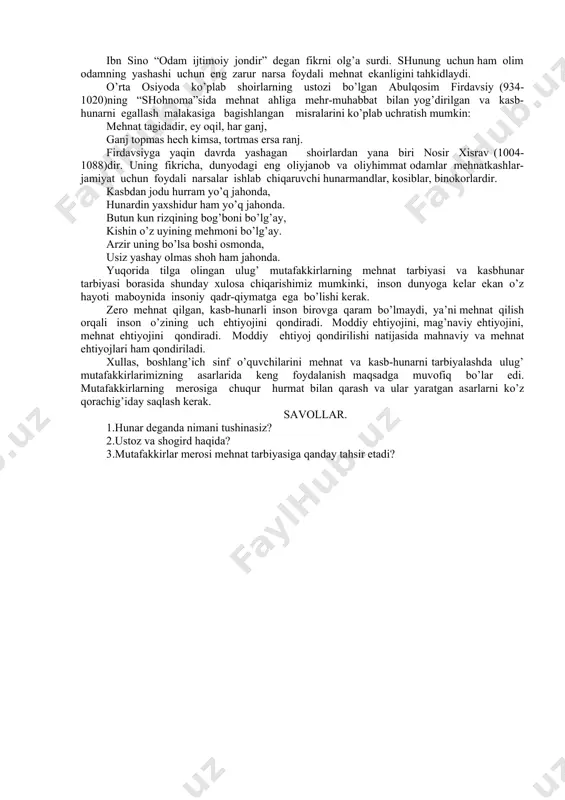 fikrlari hozirgi kunda ham o’z ahamiyatini yo’qotmagan. mutafakkirning fikricha, har bir kishi qilgan ishlari bilan hech ham mag’rurlanmasligi va takabburlik qilmasligi lozim. x asrdagi sharq ijtimoiy tarbiyashunoslik bo’yicha fikrlarning eng yirik vakili abu nasr al-farobiy (870-950)ning o’z davri uchun katta xizmatlaridan biri shundaki u insonlarni ilm-mahrifatli bo’lishga, mehnat qilishga va kasbhunar egallashga chiqiradi. farobiy kasb-hunar va ahloqiy fazilatlar muayyan harakatlarni takrorlash, mashq qilish yo’li bilan paydo bo’lishini uqtiradi. mutafakkir har bir kishi o’zi yoqtirgan kasbni egallaganidan so’ng, o’ziga topshirilgan ishga nisbatan yuksak mahsuliyatni his etishi va o’z “kasb-hunarini mukammal bilmog’i, yaxshi tarbiya olmog’i va yaxshi xulq atvor fazilatlariga ega bo’lmog’i kerak” deb tahkidlaydi. abu rayhon beruniy (978-1048) ham mamlakatning obodonchiligi, kishilarning baxt-saodati va kamolati uning halol mehnat qilishida va kasbhunar o’rganishida deb biladi. u kasb-hunar, ixtirolashga, turli asboblarni yasashga bag’ishlab 9 ta asar yozgan. asarlarida o’zi yashab turgan davrdagi ishlab chiqarishning rivoji va kasb-hunarga oid qimmatli mahlumotlar berilgan. mehnatni va …
