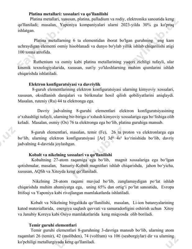 a 30% ga ko'proq ishlatgan. platina metallarning 6 ta elementidan iborat bo'lgan guruhning eng kam uchraydigan elementi osmiy hisoblanadi va dunyo bo'ylab yillik ishlab chiqarilishi atigi 100 tonna atrofida. ruthenium va osmiy kabi platina metallarining yuqori zichligi tufayli, ular kosmik texnologiyalarida, xususan, sun'iy yo'ldoshlarning muhim qismlarini ishlab chiqarishda ishlatiladi. elektron konfiguratsiyasi va davriylik 8-guruh elementlarining elektron konfiguratsiyasi ularning kimyoviy xossalari, xususan, oksidlanish darajalari va birikmalar hosil qilish qobiliyatlarini aniqlaydi. masalan, ruteniy (ru) 44 ta elektronga ega. davriy jadvalning 8-guruhi elementlari elektron konfiguratsiyasining oʻxshashligi tufayli, ularning bir-biriga oʻxshash kimyoviy xossalariga ega boʻlishiga olib keladi. masalan, osmiy (os) 76 ta elektronga ega boʻlib, platina guruhiga mansub. 8-guruh elementlari, masalan, temir (fe), 26 ta proton va elektronlarga ega boʻlib, ularning elektron konfiguratsiyasi [ar] 3d⁶ 4s² koʻrinishida boʻlib, davriy jadvalning 4-davrida joylashgan. kobalt va nikelning xossalari va qo'llanilishi kobaltning 27-atom raqamiga ega boʻlib, magnit xossalariga ega boʻlgan qotishmalar, masalan, samariy-kobalt magnitlari ishlab chiqarishda, jahon …