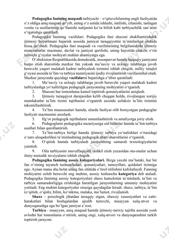 arlariga suyangan holda fidoiy insonni tarbiyalash, o‘qitishning qonun-qoida va tamoyillarining umumiy qonuniyatlariga asoslanadi. pedagogikaning milliy asosi ta’lim-tarbiya muammolarini har bir millatning milliy merosi bilan birga umumbashariy, umuminsoniy qadriyatlar bilan bo‘glangan holda amalga oshirish, har bir millatning o‘ziga xos meros va qadriyatlariga suyangan holda tarbiyashunoslik masalalarini milliy asosda yosh avlodga yetkazish mazmuni, shakli, usul, metod va tamoyillarini milliylashtirishdir. pedagogika fanidan berilgan bilim va malakalar maktab hayoti bilan bog‘langan holda nazariy bilimni amaliyotda qo‘llab o‘z oldiga qo‘yilgan maqsadga erishishdir. pedagogika fanining maqsadi tarbiyachi – o‘qituvchilarning ongli faoliyatida o‘z oldiga aniq maqsad qo‘yib, uning o‘z ustida ishlashi, intilishi, izlanishi, tanlagan vosita va usullarining qo‘llanishi natijasini ko‘ra bilish kabi tarbiyachilik san’atini o‘rgatishga qaratiladi. pedаgоgikа fаnining vаzifаlаri. pedаgоgikа fаni shахsni shаkllаntirishdek ijtimоiy buyurtmаni bаjаrish аsоsidа jаmiyat tаrаqqiyotini tа’minlаshgа аlоhidа hissа qo‘shаdi. pedаgоgikа fаni mаqsаdi vа vаzifаlаrining belgilаnishidа ijtimоiy munоsаbаtlаr mаzmuni, dаvlаt vа jаmiyat qurilishi, uning hаyotidа etаkchi o‘rin tutuvchi g‘оyalаr mоhiyati muhim аhаmiyatgа egа. o‘zbekistоn …