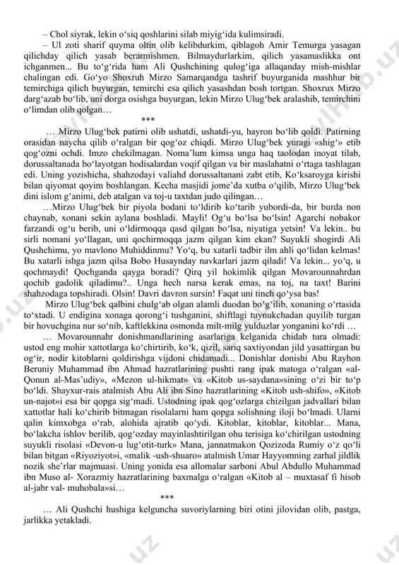 pganing kitobmi? kitob deb, befarzand, soʻqqabosh oʻtasenmi, bu dunyodin... – nasib qilsa boʻlib qolar, ena... – qachon? enang oʻlgandami?.. *** …qalandar qarnoqiy oʻzining ilk she’rlarini oʻsha mutolaa xonasida bitgan va ilk bor xurshidabonuga oʻqib bergan, zotan uni shoir qilgan ham shu dilbar va oqila qiz edi... ha, hayotining achchiq-chuchugini tatib koʻrmagan, oʻn gulidan bir guli ochilmagan bu nozik qiz... qirqqa borib qolgan, chekmagan zahmati, koʻrmagan balosi qolmagan qalandardan donoroq chiqdi: qarnoqiy qizga oʻz koʻnglini ochib, sovchi yubormoqchi ekanini aytgan kechasi... undan kichik bir maktub oldi. qiz u bilan xilvatda uchrashmoqni tilagan edi… …xayriyat, shu payt ichkari hovlining eshigi ochilib, muridlar qurshovida xoja salohiddin zargar koʻrindi. chol yana boyagiday pishiq qaddini xoda yutganday tik tutib, oltin bandlik asosi bilan yerni duk-duk urib, qalandarning yonidan oʻtib ketdi. oltin jarangi quturtirgan battol! ham qalandarning qanotini qayirdi, ham suyukli nevarasini baxti qora qildi! toki qalandar xurshida bonuga muyassar boʻlganida, oʻz sevgilisini telba shahzodaning haramiga …