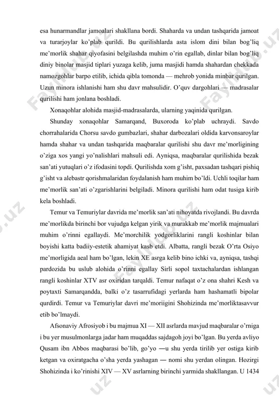 vujudga kelgan yirik va murakkab me’morlik majmualari muhim o’rinni egallaydi. me’morchilik yodgorliklarini rangli koshinlar bilan boyishi katta badiiy-estetik ahamiyat kasb etdi. albatta, rangli bezak o’rta osiyo me’morligida aeal ham bo’lgan, lekin xe asrga kelib bino ichki va, ayniqsa, tashqi pardozida bu uslub alohida o’rinni egallay sirli sopol taxtachalardan ishlangan rangli koshinlar xtv asr oxiridan tarqaldi. temur nafaqat o’z ona shahri kesh va poytaxti samarqandda, balki o’z tasarrufidagi yerlarda ham hashamatli bipolar qurdirdi. temur va temuriylar davri me’moriigini shohizinda me’morliktasavvur etib bo’lmaydi. afsonaviy afrosiyob i bu majmua xi — xii asrlarda mavjud maqbaralar o’rniga i bu yer musulmonlarga jadar ham muqaddas sajdagoh joyi bo’lgan. bu yerda avliyo qusam ibn abbos maqbarasi bo’lib, go’yo ―u shu yerda tirilib yer ostiga kirib ketgan va oxiratgacha o’sha yerda yashagan ― nomi shu yerdan olingan. hozirgi shohizinda i ko’rinishi xiv — xv asrlarning birinchi yarmida shakllangan. u 1434 — 1435-yillarda ulug’bek tomonidan qurdirilgan peshtoq bilan …