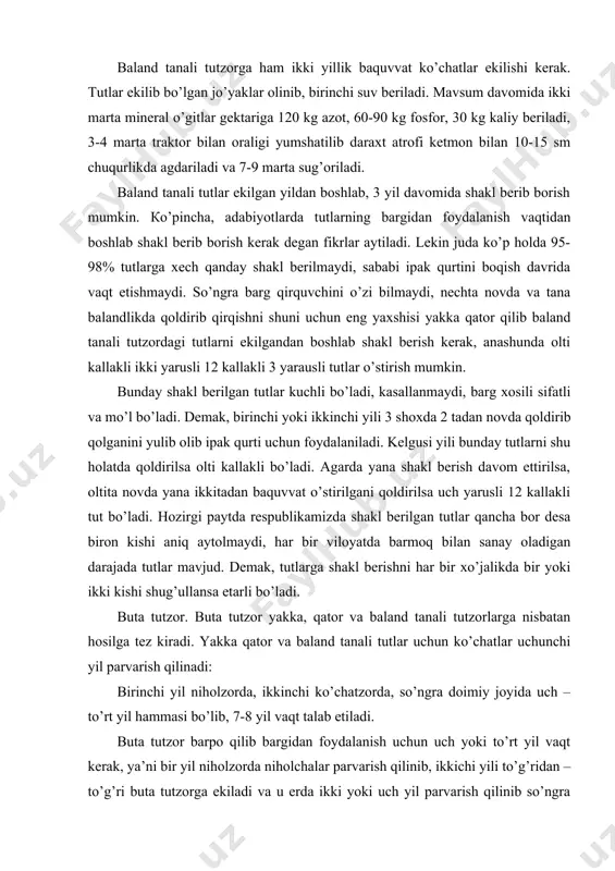 ’jalikda bir yoki ikki kishi shug’ullansa etarli bo’ladi. buta tutzor. buta tutzor yakka, qator va baland tanali tutzorlarga nisbatan hosilga tez kiradi. yakka qator va baland tanali tutlar uchun ko’chatlar uchunchi yil parvarish qilinadi: birinchi yil niholzorda, ikkinchi ko’chatzorda, so’ngra doimiy joyida uch – to’rt yil hammasi bo’lib, 7-8 yil vaqt talab etiladi. buta tutzor barpo qilib bargidan foydalanish uchun uch yoki to’rt yil vaqt kerak, ya’ni bir yil niholzorda niholchalar parvarish qilinib, ikkichi yili to’g’ridan – to’g’ri buta tutzorga ekiladi va u erda ikki yoki uch yil parvarish qilinib so’ngra bargidan foydalanish mumkin. demak, buta tutzor 3-4 yil oldin xosilga kirishi bilan uning barg xosili ham 2-3 barobar ko’p bo’ladi, agarda novda tutlardan ekilsa, 1 gektar buta tutzordan 10-15 tonna sifatli barg olish mumkin, vaholanki respublikamizda mavjud bo’lgan buta tutzorlarda 2-3 tonna barg olinmoqda. 3. tut daraxtini yoshiga qarab barg xosilini o’zgarib borishi va bargidan foydalanish. baland tanali va …