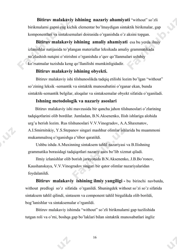 riy asoslari bitiruv malakaviy ishi mavzusida bir qancha jahon tilshunoslari o’zlarining tadqiqotlarini olib bordilar. jumladan, b.n.aksenenko, ilish ishlariga alohida urg’u berish lozim. rus tilshunoslari v.v.vinogradov, a.a.shaxmatov, a.i.smirnitskiy, y.s.stepanov singari mashhur olimlar ishlarida bu muammoni mukammalroq o’rganishga e’tibor qaratildi. ushbu ishda a.muxinning sintaksem tahlil nazariyasi va b.ilishning grammatika borasidagi tadqiqotlari nazariy asos bo’lib xizmat qiladi. ilmiy izlanishlar olib borish jarayonida b.n.aksenenko, j.b.bo’ronov, kaushanskaya, v.v.vinogradov singari bir qator olimlar nazariyalaridan foydalanildi. bitiruv malakaviy ishining ilmiy yangiligi - bu birinchi navbatda, without predlogi so’z sifatida o’rganildi. shuningdek without so’zi so’z sifatida sintaksem tahlil qilindi, sintasem va component tahlil birgalikda olib borildi, bog’lanishlar va sintaksemalar o’rganildi. bitiruv malakaviy ishimda “without” so’zli birikmalarni gap tuzilishida tutgan roli va o’rni, boshqa gap bo’laklari bilan sintaktik munosabatlari ingliz yozuvchilarning badiiy asarlaridagi jonli misollar orqali yoritib berishga harakat qildim. gap bo’laklari gapdagi so’zlar bir-biri bilan o’zaro bog’langan bo’lib, bu so’zlarning har biri gap tuzilishida biron bir grammatik vazifani …