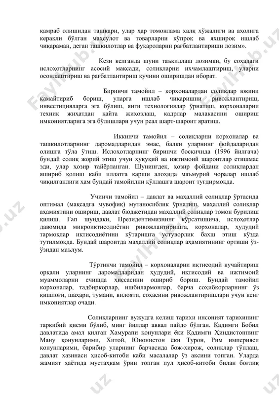 рнатиш, маҳаллий солиқлар аҳамиятини ошириш, давлат бюджетидан маҳаллий солиқлар томон бурилиш қилиш. гап шундаки, президентимизнинг кўрсатишича, ислоҳотлар давомида микроиқтисодиётни ривожлантиришга, корхоналар, ҳудудий тармоқлар иқтисодиётини кўтаришга устуворлик бахш этиш кўзда тутилмоқда. бундай шароитда маҳаллий солиқлар аҳамиятининг ортиши ўз-ўзидан маълум. тўртинчи тамойил – корхоналарни иқтисодий кучайтириш орқали уларнинг даромадларидан ҳудудий, иқтисодий ва ижтимоий муаммоларни ечишда ҳиссасини ошириб бориш. бундай тамойил корхоналар, тадбиркорлар, ишбилармонлар, барча соҳибкорларнинг ўз қишлоғи, шаҳари, тумани, вилояти, соҳасини ривожлантиришлари учун кенг имкониятлар очади. солиқларнинг вужудга келиш тарихи инсоният тарихининг таркибий қисми бўлиб, минг йиллар аввал пайдо бўлган. қадимги бобил давлатида амал қилган хамурапи қонунлари ёки қадимги ҳиндистоннинг ману қонунларими, хитой, юнонистон ёки турон, рим империяси қонунларими, барибир уларнинг барчасида бож-хирож, солиқлар тўплаш, давлат хазинаси ҳисоб-китоби каби масалалар ўз аксини топган. уларда жамият ҳаётида мустаҳкам ўрин топган пул ҳисоб-китоби билан боғлиқ молиявий моносабатларга катта аҳамият берилган. чунки молия соҳасида, солиқ-бож соҳасида тўғри сиёсат юритилиши жамият тараққиётининг муҳим шарти бўлган. ўзбекистон …