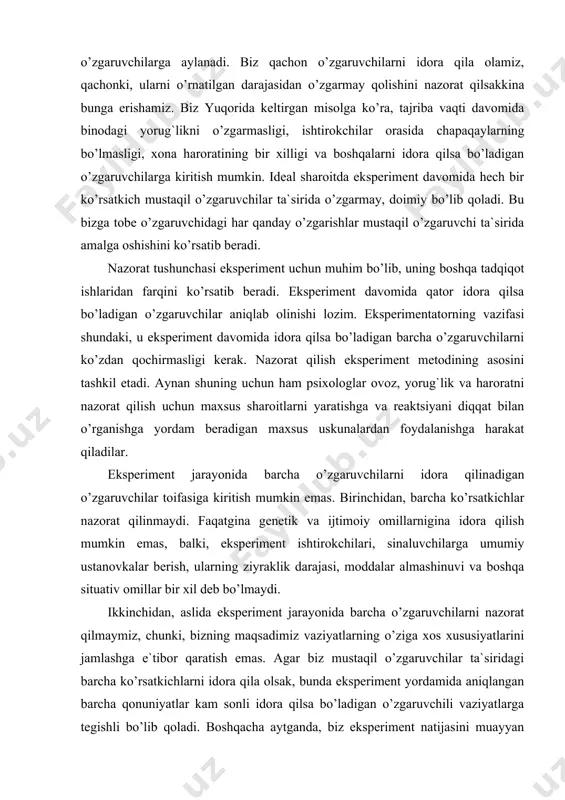 arining generallaridan biriga kelib shunday desa: “mening eshitishimcha, siz reaksiya vaqti bo’yicha eksperiment o’tkazibsiz. aytingchi, uchuvchilar yong`in vaqtida jadal ravishda reaksiya bildirishlari uchun binodagi signal chiroqlari qanchalik darajada yorug` bo’lishi darkor”. yaxshi nazorat qilingan eksperiment o’tkazgan holda siz shunday javob berasiz: “janob, agar siz uchuvchilar iq si 115 ballga teng bo’lgan 19 yoshli ikkinchi kurs talabalari bo’lishini, ular 5x7 metrli konditsioneri bor xonada o’tirishini, ushbu xonada ularni chalg`ituvchi tovushlar bo’lmasligini, ular boshqa hech qanday ish bilan band bo’lmasligini va nihoyat, siz ogohlantiruvchi signalni xavf chiroqchalari yongunga qadar bosishga kafolat bersangiz men sizning savolingizga javob beraman”. siz general bu vaziyatda qanday javob berishi mumkinligini tasavvur qila olasizmi. ushbu vaziyatdan shuni anglab etish mumkin: agar siz eksperiment natijalarini umumlashtirmoqchi bo’lsangiz, barcha ko’rsatkichlarni nazorat qilmaslik kerak. eksperiment natijalarini umulashtirish, qolaversa, sabab va oqibat bog`lanishlari boshqa insonlar, vaziyat va vaqtning ta`sirida yuz bersa bu tashqi validlik hisoblanadi. kuk va kempellar validlikning bir qancha tiplari …
