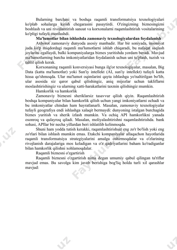 ojlantirish uchun innovatsion imkoniyatlar biznesni raqamlashtirish korxonalarni rivojlantirishning innovatsion usullariga yo'l ochadi: · bulutli texnologiyalar bir nechta jamoalarga bir vaqtning o'zida bitta loyiha ustida ishlashga va kompaniya resurslaridan samarali foydalanishga imkon beradi. · mobile first strategiyasidan foydalangan holda kompaniya indikatorlari bo'yicha statsionar qurilmalardan trafikni jalb qilgan mobil trafikni oladi va pullashtiradi. · tayyor yechimlar muammolarni yechishda vaqtni tejashga imkon beradi. turli xil ilovalar, kengaytmalar va ulagichlar kompaniyaning ishini optimallashtiradi va ularni amalga oshirish va moslashtirishga minimal vaqt sarflashni talab qiladi. bularning barchasi va boshqa raqamli transformatsiya texnologiyalari ko'plab sohalarga kirish chegarasini pasaytirdi. o'zingizning biznesingizni boshlash va uni rivojlantirish sanoat va korxonalarni raqamlashtirish vositalarining ko'pligi tufayli osonlashdi. ma'lumotlar bilan ishlashda zamonaviy texnologiyalardan foydalanish axborot zamonaviy dunyoda asosiy manbadir. har bir soniyada, insoniyat juda ko'p miqdordagi raqamli ma'lumotlarni ishlab chiqaradi, bu nafaqat saqlash joylarini egallaydi, balki kompaniyalarga biznes yuritishda yordam beradi. mavjud ma'lumotlarning barcha imkoniyatlaridan foydalanish uchun uni to'plash, tuzish va tahlil …