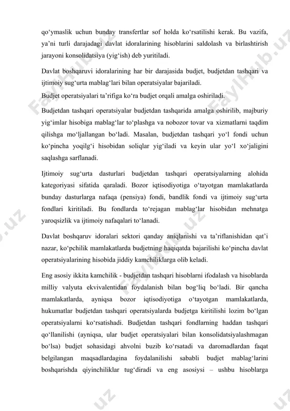 vlat operatsiyalarining hisobida jiddiy kamchiliklarga olib keladi. eng asosiy ikkita kamchilik - budjetdan tashqari hisoblarni ifodalash va hisoblarda milliy valyuta ekvivalentidan foydalanish bilan bog‘liq bo‘ladi. bir qancha mamlakatlarda, ayniqsa bozor iqtisodiyotiga o‘tayotgan mamlakatlarda, hukumatlar budjetdan tashqari operatsiyalarda budjetga kiritilishi lozim bo‘lgan operatsiyalarni ko‘rsatishadi. budjetdan tashqari fondlarning haddan tashqari qo‘llanilishi (ayniqsa, ular budjet operatsiyalari bilan konsolidatsiyalashmagan bo‘lsa) budjet sohasidagi ahvolni buzib ko‘rsatadi va daromadlardan faqat belgilangan maqsadlardagina foydalanilishi sababli budjet mablag‘larini boshqarishda qiyinchiliklar tug‘diradi va eng asosiysi – ushbu hisoblarga tushadigan mablag‘lar xarajati ustidan nazoratning yo‘qotilishiga olib keladi. rivojlangan mamlakatlar tajribasida budjetdan tashqari hisoblardan foydalanish faqat ikki holatda, ya’ni trast fondlari (unda nodavlat tizimlarining mablag‘lari joylashtirilgan bo‘lsa) va bo‘nak yoki oraliq hisoblari (kelgusi to‘lovlar uchun mablag‘lar joylashtirilgan bo‘lsa) sifatida foydalangandagina asoslangan bo‘ladi. ushbu muammoni hal qilish uchun ko‘pchilik mamlakatlarda budjetdan tashqari hisoblarni yaratish o‘rniga budjet doirasida alohida hisoblar tuzishadi. bu esa o‘z navbatida hukumat tomonidan bunday hisoblar bo‘yicha zarur nazorat va …