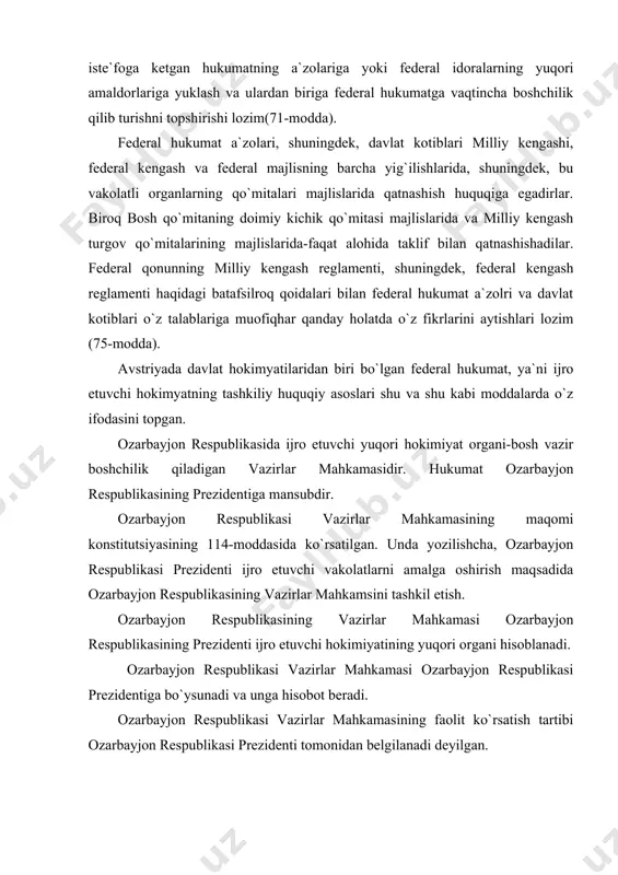 ri organi hisoblanadi. ozarbayjon respublikasi vazirlar mahkamasi ozarbayjon respublikasi prezidentiga bo`ysunadi va unga hisobot beradi. ozarbayjon respublikasi vazirlar mahkamasining faolit ko`rsatish tartibi ozarbayjon respublikasi prezidenti tomonidan belgilanadi deyilgan. ozarbayjon respublikasi vazirlar mahkamasi tarkibiga ozarbayjon respublikasi bosh vazir, uning o`rinbosari, vazirlar va markaziy ijro etuvchi hokimiyat organlarining boqa raxbarlari kiradi.(115-modda). vazirlar mahkamasining majlislarida odatda bosh vazir raislik qiladi. (117-modda). bosh vazir milliy majlisning roziligi bilan prezident tomonidan tayinlanadi. (118-modda). konstitutsiyaning 119-moddasida vazirlar maxkamasining vakolatlari qayd etilgan. unga quyidagilar kiradi: respublika davlat budjeti loyxasini to`z adi va uni prezidentga taqdim etadi; respublika davlat budjetining ijro etilishini ta`minlaydi; moliya-kredit va pul siyosatining amalga oshirilishini ta`minlaydi; davlat ijtimoiy dasturlarining amalga oshirilishini ta`minlaydi; vazirlarga va boshqa ijro etuvchi hokimiyat markaziy organlariga raxbarlik qiladi, ularning xujjatlarini bekor qiladi; prezident tomonidan uning ixtiyoriga berilgan boshqa masalalarni hal qiladli. ozarbayjon respublikasi bosh vaziri, uning o`rinbosarlari, vazirlar, ijro etuvchi markaziy hokimiyatning boshqa organlari raxbarlari saylab qo`yiladigan yoki tayinlanadigan ilmiy, …