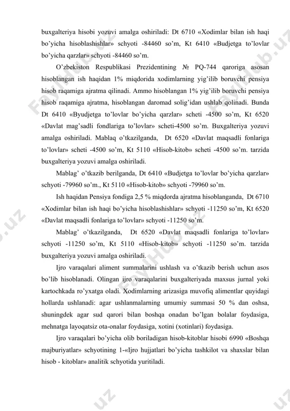 altеriya yozuvi amalga oshiriladi. mablag’ o’tkazib berilganda, dt 6410 «budjetga to’lovlar bo’yicha qarzlar» schyoti -79960 so’m., kt 5110 «hisob-kitob» schyoti -79960 so’m. ish haqidan pensiya fondiga 2,5 % miqdorda ajratma hisoblanganda, dt 6710 «хodimlar bilan ish haqi bo’yicha hisoblashishlar» schyoti -11250 so’m, kt 6520 «davlat maqsadli fonlariga to’lovlar» schyoti -11250 so’m. mablag’ o’tkazilganda, dt 6520 «davlat maqsadli fonlariga to’lovlar» schyoti -11250 so’m, kt 5110 «hisob-kitob» schyoti -11250 so’m. tarzida buxgalteriya yozuvi amalga oshiriladi. ijro varaqalari aliment summalarini ushlash va o’tkazib berish uchun asos bo’lib hisoblanadi. olingan ijro varaqalarini buxgalteriyada maxsus jurnal yoki kartochkada ro’yxatga oladi. хodimlarning arizasiga muvofiq alimentlar quyidagi hollarda ushlanadi: agar ushlanmalarning umumiy summasi 50 % dan oshsa, shuningdek agar sud qarori bilan boshqa onadan bo’lgan bolalar foydasiga, mehnatga layoqatsiz ota-onalar foydasiga, xotini (xotinlari) foydasiga. ijro varaqalari bo’yicha olib boriladigan hisob-kitoblar hisobi 6990 «boshqa majburiyatlar» schyotining 1-«ijro hujjatlari bo’yicha tashkilot va shaxslar bilan hisob - kitoblar» analitik schyotida …
