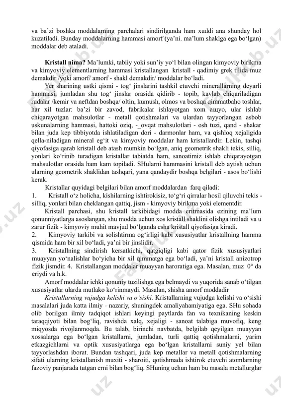 in bo‘lgan guruhlarda joylashishni topdi. fedorov bu sohada. ‘’to‘g‘ri figurali simmetriya”. ‘’mineralogiya va kristallografiya kursi’’; ''petrografiya asoslari’’ va boshqa asarlarni yozdi. 1893 yil v.rengen tomondan α - nurlarning ochilishi, sun’iy radioaktivlik bekkerel (1896) va kristallardagi rengent nurining difraksiyasi va m.lauz (1812) ishlari kristallokimyo fanining kelib chiqishiga asos bo‘ldi. xulosa qilib shuni aytish mumkinki, fundamental ishlar natijasida kristallografiya va kristallokimyo fanlarning rivojlanishi ya’ni shunday imkoniyatlar yaratdiki, xossalari aniq, bo‘lgan birikmalarni tegishli maqsadda sintezlab olish mumkin bo‘ldi. mas: sun’iy olmos, yoqut, brilant, erni parmalash asboblari, etga, issiqlikka, korroziyaga chidamli metall qotishmalari, plastmassalar va hokazolar. qattiq moddalarning kepchiligi kristallardan tuzilgan bo‘ladi, bir bo‘lak moddani sindirib, uning singan joyini kezdan kechirish yeli bilan bu moddaning kristallardan tuzilganligiga ishonish qiyin emas. odatda, moddaning (masalan, qand, s) singan joyida har xil burchak ostida joylashgan kristallarning mayda tomonlari (yoqlari) yaxshi ko‘rinib turadi. kristallarning bu yoqlari yaltiraydi, chunki ular yorug‘ligini har xil darajada aks ettiradi. moddaning kristallari nihoyatda …