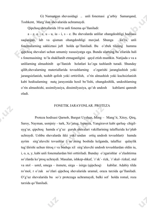 so’z protezaga uchramaydi, balki sof holda romal, roza tarzida qo’llaniladi. rus tili orqali kirib kelgan stol o’zida esa bu qoidaga amal qilinmaydi, ya`ni stol so’zi ham o’g’uz shevasa vakillari talaffuzida proteza hodisasiga uchraydi va uster deb qo’llaniladi. demak, boshqa shevalardan farqli o’laroq, o’g’uz lahjasi bu shevani chetlab o’tadi. qiyqim (ishtixon tumani), ming(urgut tumani), qipchoq va burkut (poyariq tumani) shevalarida ham ikki undosh ketma- ket, qator kelgan har bir so’zning oldida bir unli tovush orttirish hodisasi uchraydi. bunday xususiyatlar toshkent, andijon, uychi, vodil, parkent singari o’zbek shevalari materiallarida ham uchrab turadi. epiteza epiteza hodisasi o’zlashtirilgan so’zlarda mavjud bo’lib, ular qarnob, ispanza, baxmal, saroy, qirq, mang’it, parkent, vodil, andijon, kattaqo’rg’on kabi shevalar vakillarining talaffuzida aniq seziladi. masalan, o’zbek adabiy tilidagi bank va propusk so’zlari urgut va ispanze shevasida banka, propuska tarzida qo’llaniladi, yoki qarnobliklar bu so’zlarni benke, proposke deb talaffuz etadilar. parkent shevasining vakillari bonke hamda propuske tarzida talaffuz etadilar. o’zbek tilining …