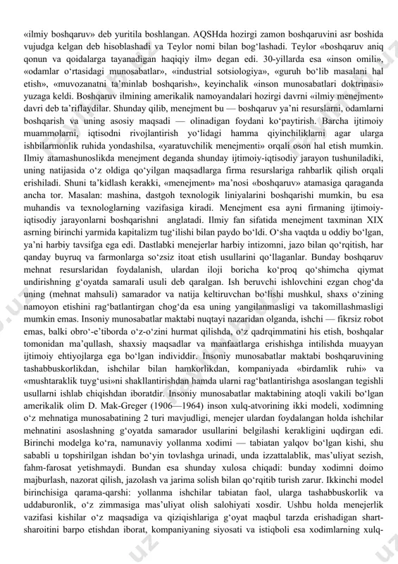 ematik usullari, psixologiya, huquqshunoslik, iqtisodiyot nazariyasi kabi fanlar bilan uzviy bog‘liqdir. fanning vazifasi iqtisodiy, ilmiy, psixologik ilmlarning mavjud yutuqlaridan ishlab chiqarishni boshqarishda maqsadga muvofiq foydalanish natijasida ishlab chiqarish samaradorligini oshirish, yuqori sifatli mahsulot ishlab chiqarishni yo‘lga qo‘yish, yangi g‘oyalarni amaliyotga tadbiq qilish va nihoyat, ular asosida mamlakatimizda iqtisodiy o‘sishni ta’minlash hamda xalq farovonligini oshirishdir. bu fanning predmeti boshqaruvchi tizim va boshqarish obyekti orasidagi o‘zaro munosabatdir. shuningdek, korxonalar, birlashmalar, ularning tarkibiy birliklari, muassasalar, assotsiatsiyalar, konsorsiumlar va konsernlar hamda turli tashkilotlarda boshqarish qonuniyatlari va tamoyillarini o‘rganish fanning asosini tashkil qiladi. menejment — inglizcha so‘z bo‘lib, o‘zbek tilida «boshqaruv» ma’nosini ifodalaydi. asrimizning 60-yillarida menejment amerikacha boshqaruv deb tushunilgan, keyinchalik «ilmiy boshqaruv» deb yuritila boshlangan. aqshda hozirgi zamon boshqaruvini asr boshida vujudga kelgan deb hisoblashadi va teylor nomi bilan bog‘lashadi. teylor «boshqaruv aniq qonun va qoidalarga tayanadigan haqiqiy ilm» degan edi. 30-yillarda esa «inson omili», «odamlar o‘rtasidagi munosabatlar», «industrial sotsiologiya», «guruh bo‘lib masalani hal …
