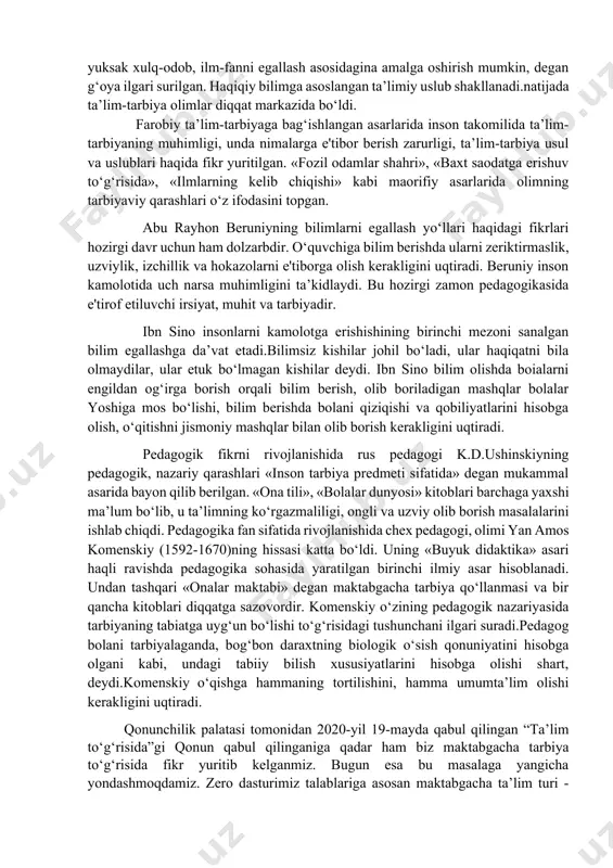 holda, uning ibodatxonalari qoshida maktablar tashkil etilib, kohinlar tomonidan bolalarning ta’lim-tarbiya tizimi ishlab chiqilgan. bu ta’lim- tarbiya tizimi quyidagi tartibda amalga oshirilgan: diniy va axloqiv tarbiya, jismoniy tarbiya, o‘qish vayozishga o‘rgatish. ota-bobolarimiz azal-azaldan bola tarbiyasiga alohida e'tibor qaratganlar. imom al-buxoriy, iso at-termiziy, abu rayhon beruniy, az-zamaxshariy, abdurauf fitrat, abdulhamid-cho‘lpon, abu ali ibn sino, alisher navoiy singari ulug‘ olimu adiblar, fozilu-fuzalolar ta’lim-tarbiya borasida ko‘p asarlar bitganlar. sharq pedagogikasining asoschilari abu nasr farobiyning «fozil odamlar shahri», yusuf xos xojibning «qutadg‘u bilig» asari, alisher navoiyning «maxbub ul-qulub»i, kaykovusning «qobusnoma»si kabi asarlar bunga dalildir. mazkur ta’limiy asarlarda inson shaxsini ma’naviy kamolga etkazish yuksak xulq-odob, ilm-fanni egallash asosidagina amalga oshirish mumkin, degan g‘oya ilgari surilgan. haqiqiy bilimga asoslangan ta’limiy uslub shakllanadi.natijada ta’lim-tarbiya olimlar diqqat markazida bo‘ldi. farobiy ta’lim-tarbiyaga bag‘ishlangan asarlarida inson takomilida ta’lim- tarbiyaning muhimligi, unda nimalarga e'tibor berish zarurligi, ta’lim-tarbiya usul va uslublari haqida fikr yuritilgan. «fozil odamlar shahri», «baxt saodatga erishuv to‘g‘risida», «ilmlarning …