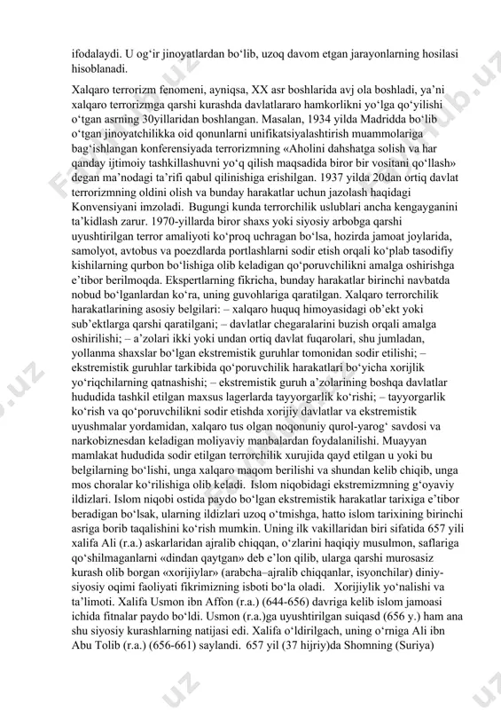 y belgilari. terrorizm (lotincha – «qo‘rqitish», «vahimaga solish») – aholining keng qatlamlarida vahima va qo‘rquv uyg‘otish, jamiyatda beqarorlik keltirib chiqarish orqali davlat hokimiyatini egallash maqsadiga qaratilgan jinoiy faoliyatdir. terror – ommaviy va siyosiy maqsadlarga erishish uchun zo‘ravonlikdan hamda zo‘ravonlik qilish bilan tahdid solishdan muntazam foydalanishdir. shunday qilib, «terror» dushmanni jismoniy zo‘ravonlik yo‘li bilan qo‘rqitish, hatto uni jismonan yo‘q qilishni anglatadi. «terrorizm» esa terror amaliyotidir. bu ikki tushunchani shu tarzda chegaralash maqbul bo‘lsa, u holda terrordan kelib chiqqan terrorizm aslo yangi hodisa bo‘lmay, bugungi kungacha asrlar qo‘ynidan yetib kelgan, deb hisoblash mumkin. o‘zbekiston respublikasining jinoyat kodeksida «terrorizm»ga quyidagicha ta’rif berilgan: «terrorizm – xalqaro munosabatlarni murakkablashtirish, davlatning suverenitetini, hududiy yaxlitligini buzish, xavfsizligiga putur yetkazish, urush va qurolli mojarolar chiqarish, ijtimoiy-siyosiy vaziyatni beqarorlashtirish, aholini qo‘rqitish maqsadida davlat organini, xalqaro tashkilotni, ularning mansabdor shaxslarini, jismoniy va yuridik shaxsni biron bir faoliyatini amalga oshirishga yoki amalga oshirishdan tiyilishga majbur qilish uchun zo‘rlik, kuch ishlatish, shaxs …
