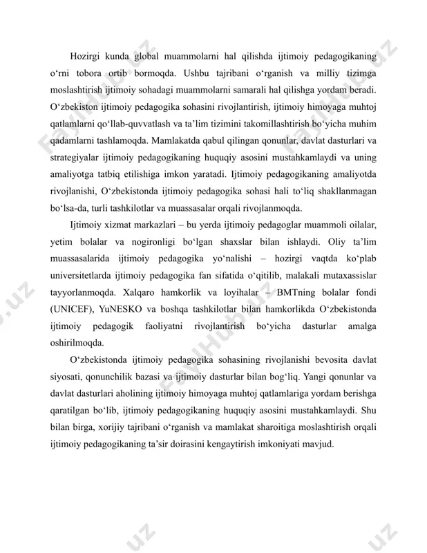 qda. o‘zbekistonda ijtimoiy pedagogika sohasining rivojlanishi bevosita davlat siyosati, qonunchilik bazasi va ijtimoiy dasturlar bilan bog‘liq. yangi qonunlar va davlat dasturlari aholining ijtimoiy himoyaga muhtoj qatlamlariga yordam berishga qaratilgan bo‘lib, ijtimoiy pedagogikaning huquqiy asosini mustahkamlaydi. shu bilan birga, xorijiy tajribani o‘rganish va mamlakat sharoitiga moslashtirish orqali ijtimoiy pedagogikaning ta’sir doirasini kengaytirish imkoniyati mavjud. i. bob. ijtimoiy pedagogikaning nazariy asoslari. xorijda ijtimoiy pedagogikaning fan sifatida rivojlanishi tarixi. 1.1. ijtimoiy pedagogika tushunchasi va uning mohiyati. asosiy tamoyillari va funksiyalari ijtimoiy pedagogika tushunchasi - ijitimoiy pedagogika – insonning jamiyatdagi ijtimoiylashuv jarayonlarini o‘rganadigan va boshqaradigan fan sohasi bo‘lib, u tarbiya, ta’lim va ijtimoiy yordam orqali insonning ijtimoiy rivojlanishini qo‘llab-quvvatlashga qaratilgan. bu soha insonning hayotiy muhitdagi shaxsiy va ijtimoiy muammolarini hal qilishga yordam beradigan pedagogik yondashuvlarni ishlab chiqadi. ijtimoiy pedagogika turli yoshdagi, turli ehtiyojlarga ega bo‘lgan insonlar bilan ishlaydi va ularning jamiyatga moslashishiga ko‘mak beradi. u pedagogika, psixologiya, sotsiologiya, ijtimoiy ish, huquq va etika fanlari …