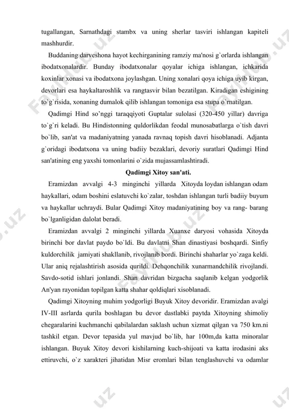 . savdo-sotid ishlari jonlandi. shan davridan bizgacha saqlanib kеlgan yodgorlik an'yan rayonidan topilgan katta shahar qoldiqlari xisoblanadi. qadimgi xitoyning muhim yodgorligi buyuk xitoy dеvoridir. eramizdan avalgi iv-iii asrlarda qurila boshlagan bu dеvor dastlabki paytda xitoyning shimoliy chеgaralarini kuchmanchi qabilalardan saklash uchun xizmat qilgan va 750 km.ni tashkil etgan. dеvor tеpasida yul mavjud bo`lib, har 100m,da katta minoralar ishlangan. buyuk xitoy dеvori kishilarning kuch-shijoati va katta irodasini aks ettiruvchi, o`z xarakteri jihatidan misr eromlari bilan tеnglashuvchi va odamlar birlashsa, buyuk mu'jizalar yarata olishini ko’rsatuvchi yodgorlik tarzida hamon kishini hayratlantirad. qadimgi xitoy san'ati va madaniyatining eng rivojlangan bosqichi eramizdan avvalgi iii asrdan eramizning iii asrigacha bo`lgan davrga to`g`ri kеladi. bu davrda mamlakat yagona markazlashgan yirik davlatga aylandi. sin (er.av, 221-206 yillar) xon (er.av.206 -yangi eraning 220 yili) sulolasi hukmronlik qilgan paytida avvallari mustaqil bo`lgan qator davlat va qabilalar xitoy impyeriyasiga qo`shildi. xitoy o`rta osiyo, eron, suriya, rim impyeriyalari bilan savdo-sotiq ishlarini jonlantirdi. …