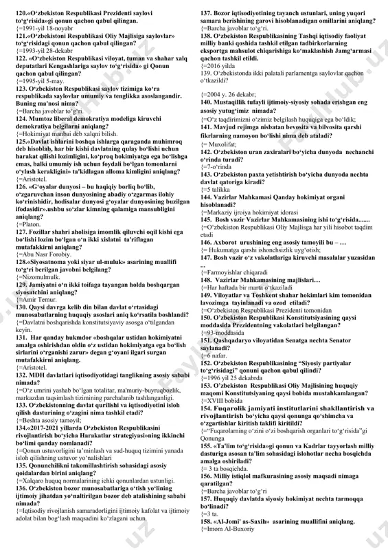 siyalarga qanday baho berdi? {= investitsiya – bu iqtisodiyot drayveri, o‘zbekcha aytganda, iqtisodiyotning yuragi 42. o‘zbekiston respublikasi bo‘yicha 2018 yilda nechta davlatlararo rasmiy tashriflar amalga oshirildi? {=18 43. 2019 yili qishloq joylarda arzon uy-joylar qurilishi bo‘yicha qancha mablag‘ ajratilgan? {= 294,8 milliard so‘m 44. bugungi kunda o‘zbekiston aholisining necha foizi shaharlarda yashaydi? {= 50,6 foizi 45. mamlakatimiz aholisining urbanizatsiya darajasini 2030 yilga qadar necha foizga etkazish mo‘ljallangan? {= 60 foizga yetkazish 46. o‘zbekistonda bitiruvchilarni oliy ta’lim bilan qamrab olish darajasi o‘tgan davrda 9–10 foiz edi. so‘nggi uch yilda ko‘rilgan chora-tadbirlar tufayli bu ko‘rsatkich necha foizga oshdi? {=20 foizga yetdi 47. ta’lim tizimidagi innovatsion va kreativ yondashuvlar asosida tashkil etilgan aniq fanlarga ixtisoslashtirilgan maktablarga kimlarning nomi berilgan? {=muhammad xorazmiy va mirzo ulug‘bek 48. «o‘zbekistonni texnologik rivojlantirish va ichki bozorni modernizatsiya qilish bo‘yicha kuchli milliy g‘oya, milliy dastur kerak» degan fikr prezidentimiz shavkat mirziyoyevning qaysi asari yoki ma’ruzasida keltirilgan? {=«oliy majlisga murojaatnomasi»da …