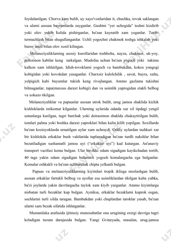 turli bezaklar kup bulgan. ayniksa, erkaklar bezaklarni kuprok osgan, sochlarini turli xilda taragan. bambukdan yoki chuplardan taroklar yasab, ba'zan ularni xam bezak sifatida ishlatganlar. mustamlaka arafasida ijtimoiy munosabatlar ona urugining oxirgi davriga tugri keladigan tuzum darajasida bulgan. yangi gvineyada, masalan, urug-jamoa munosabatlari mustaxkam bulsa, fidja orollarida sinfiy jamiyat endi kurtak otgan. katta orollarning axolisi kabilalarga bulingan, urug jamoasi esa uning asosini tashkil kilgan. mulk formasi bir oz murakkab: yer jamoaniki bulsa-da, undan foydalanish individual xarakterga ega, xar kim, xatto bola xam, uzi ekkan mevali daraxtiga ega bulgan. uy va uning jixozlari, kurollar shaxsiy mulk , katta kemalar esa jamoaga tegishli bulgan. boylik orttirish uziga xos xususiyatga ega bulgan: kimda ildizmevali ekinlardan yams, buyra yoki chuchka podasi bulsa, shu kishi boy xisoblangan va jamiyatda xurmati baland bulgan. meros ona urugi tomonidan va kabilalararo munosabatlar natural savdo va nikox shaklida amalga oshirilgan. janubiy va sharkiy orollarda yashovchi melaneziyaliklar jamoasida ijtimoiy tabakalanish natijasida …