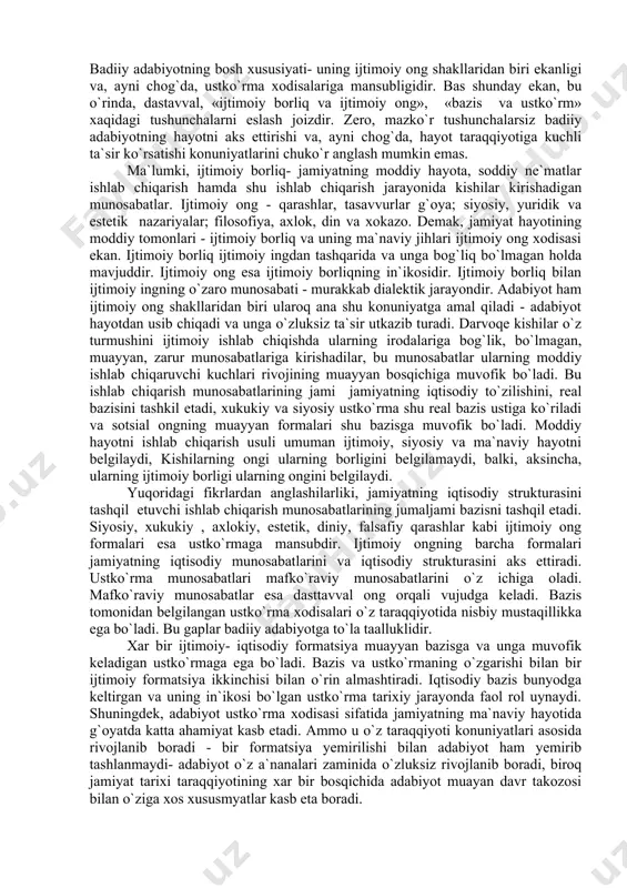 i, kishilarning ongi ularning borligini belgilamaydi, balki, aksincha, ularning ijtimoiy borligi ularning ongini belgilaydi. yuqoridagi fikrlardan anglashilarliki, jamiyatning iqtisodiy strukturasini tashqil etuvchi ishlab chiqarish munosabatlarining jumaljami bazisni tashqil etadi. siyosiy, xukukiy , axlokiy, estetik, diniy, falsafiy qarashlar kabi ijtimoiy ong formalari esa ustko`rmaga mansubdir. ijtimoiy ongning barcha formalari jamiyatning iqtisodiy munosabatlarini va iqtisodiy strukturasini aks ettiradi. ustko`rma munosabatlari mafko`raviy munosabatlarini o`z ichiga oladi. mafko`raviy munosabatlar esa dasttavval ong orqali vujudga keladi. bazis tomonidan belgilangan ustko`rma xodisalari o`z taraqqiyotida nisbiy mustaqillikka ega bo`ladi. bu gaplar badiiy adabiyotga to`la taalluklidir. xar bir ijtimoiy- iqtisodiy formatsiya muayyan bazisga va unga muvofik keladigan ustko`rmaga ega bo`ladi. bazis va ustko`rmaning o`zgarishi bilan bir ijtimoiy formatsiya ikkinchisi bilan o`rin almashtiradi. iqtisodiy bazis bunyodga keltirgan va uning in`ikosi bo`lgan ustko`rma tarixiy jarayonda faol rol uynaydi. shuningdek, adabiyot ustko`rma xodisasi sifatida jamiyatning ma`naviy hayotida g`oyatda katta ahamiyat kasb etadi. ammo u o`z taraqqiyoti konuniyatlari asosida rivojlanib boradi - …