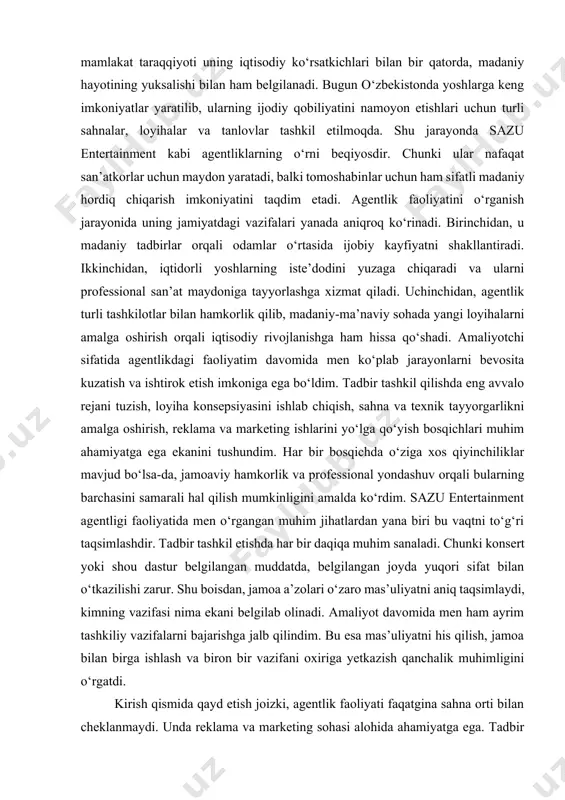n bir vazifani oxiriga yetkazish qanchalik muhimligini o‘rgatdi. kirish qismida qayd etish joizki, agentlik faoliyati faqatgina sahna orti bilan cheklanmaydi. unda reklama va marketing sohasi alohida ahamiyatga ega. tadbir muvaffaqiyati ko‘pincha uni qanday targ‘ib qilish, ommaga qanday taqdim etishga ham bog‘liq bo‘ladi. shu sababli, agentlik ijtimoiy tarmoqlar, turli reklama kanallari, matbuot va televideniye orqali tadbirlarni keng targ‘ib qiladi. men ushbu jarayonda ham ishtirok etib, reklama materiallari tayyorlash, afishalar va bannerlar yaratishda yordam berdim. bu esa menda nafaqat tashkiliy, balki ijodiy ko‘nikmalarni ham shakllantirdi. ushbu tajribalar asosida shuni aytish mumkinki, amaliyot o‘quv jarayonida o‘zlashtirilgan nazariy bilimlarni mustahkamlashda beqiyos ahamiyatga ega bo‘ldi. o‘rganganlarim kelgusida tanlagan kasbimda professional sifatida shakllanishimga yordam beradi. hisobotning keyingi sahifalarida ushbu jarayonlar batafsil tahlil qilinadi. madaniy tadbirlarni tashkil etishda agentlik faoliyatining ko‘p qirraligi yaqqol ko‘zga tashlanadi. bir qarashda tadbir bu faqatgina konsert yoki shou dastur bo‘lib tuyulishi mumkin, ammo uning ortida juda katta mehnat, puxta tayyorgarlik va jamoaviy …