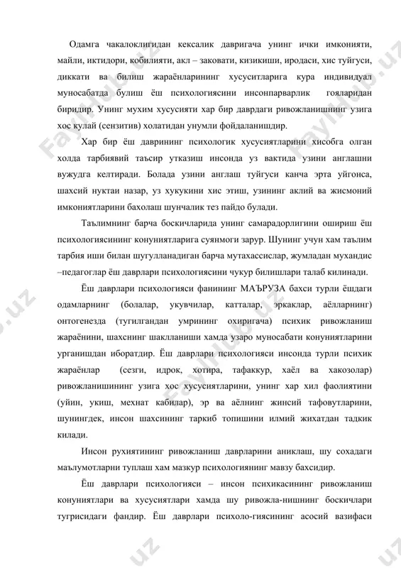 нг мавзу бахсидир. ёш даврлари психологияси – инсон психикасининг ривожланиш конуниятлари ва хусусиятлари хамда шу ривожла-нишнинг боскичлари тугрисидаги фандир. ёш даврлари психоло-гиясининг асосий вазифаси шахснинг камол топиши конуниятлари ва турли ёш давридаги одамларда вужудга келадиган психик фаолият, холат ва шарт-шароитларнинг узаро таъсири хусусиятларини аниклашдан иборатдир. ёш даврлари психологияси ана шу вазифани хал килиш билан амалий максадларни руёбга чикаради: таълим – тарбия ишларини такомиллаштиришга ёрдам беради, моддий неъматларнинг ишлаб чикаришнинг самарадорлигини оширишга, миллатлараро муноса-батларини яхшилашга, шахслараро мулокотни тугри йуналтиришга, жамоада ижобий психологик мухит яратишга, узок умр куриш сирларини очишга, оилавий муносабатларни мустахкамлашга, ажра-лишларнинг олдини олишга хизмат килади. ёш даврлари психологияси предмети ва конуниятлари тугрисида жахон психологияси оламида турли карашлар назариялар мавжуд. уларни жуда кенг таркалганлари биогенетик (в. штерн 1871-1938), социогенетик (к. левин 1890-1947), бихевиористик (э. торндайк-1874-1949), психоаналитик (з. фрейд – 1856-1939) назарияларидир. инсон онгининг ривожланиши унинг ташки оламни фаол акс эттиришида намоён булади. инсоннинг борликни (вокъеликни) акс эттириши – фаол жараёндир. …