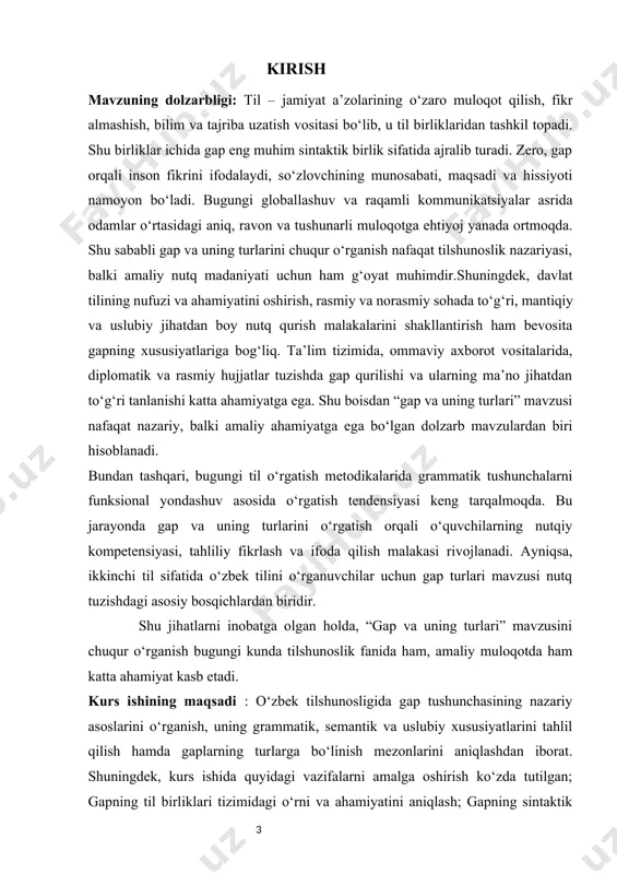 urlari mavzusi nutq tuzishdagi asosiy bosqichlardan biridir. shu jihatlarni inobatga olgan holda, “gap va uning turlari” mavzusini chuqur o‘rganish bugungi kunda tilshunoslik fanida ham, amaliy muloqotda ham katta ahamiyat kasb etadi. kurs ishining maqsadi : o‘zbek tilshunosligida gap tushunchasining nazariy asoslarini o‘rganish, uning grammatik, semantik va uslubiy xususiyatlarini tahlil qilish hamda gaplarning turlarga bo‘linish mezonlarini aniqlashdan iborat. shuningdek, kurs ishida quyidagi vazifalarni amalga oshirish ko‘zda tutilgan; gapning til birliklari tizimidagi o‘rni va ahamiyatini aniqlash; gapning sintaktik birlik sifatidagi belgilari va tarkibiy qismlarini o‘rganish; gap turlarini — xabar, so‘roq, buyruq, undov gaplarni hamda ularning kommunikativ vazifalarini izohlash; gaplarning grammatik tuzilishiga ko‘ra tasnifini (sodda va murakkab gaplar) tahlil qilish; gap turlarining yozma va og‘zaki nutqda qo‘llanish xususiyatlarini amaliy misollar asosida yoritish; o‘zbek tilida nutq madaniyatini shakllantirishda gap turlarining rolini ko‘rsatish. mazkur kurs ishi orqali talabada o‘zbek tili sintaksisi bo‘yicha nazariy bilimlar bilan birga amaliy tahlil qilish ko‘nikmalari shakllanadi. bu esa kelajakda til …