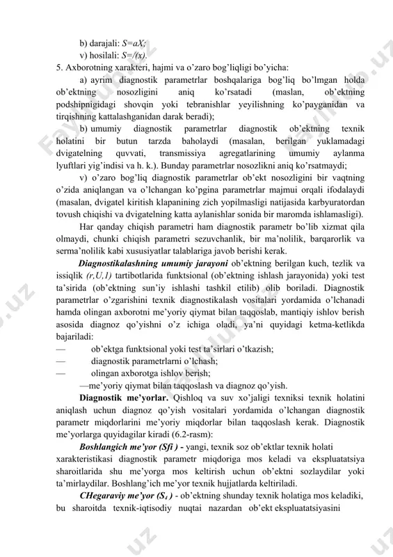 sh funktsiyalarini belgilaydigan jarayonlar (masalan, dvigatelda yonilg’i va boshqa ekspluatatsion materiallarni sarflash, energiya ishlab chiqarish, ishlatilgan gazlarni chiqarib tashlash va h.k.); 2) birga sodir bo’ladigan (hamroh) jarayonlar - ishchi jarayonlar bilan bir yo’lakay paydo bo’ladigan jarayonlar (tebranishlar, urilishlar, issiqlik chiqarish va h.k.). bunday jarayonlar parametrlarini kuzatish va tashqaridan o’lchash mumkin. shuning uchun ishchi va hamroh jarayonlar parametrlari diagnostik parametrlar bo’lib xizmat qiladi. ishchi yoki birga sodir bo’ladigan (hamroh) chiqish jarayonlarini ob’ektning nosoz texnik holatidan darak beruvchi tashqi belgi (simptom) deb qarash mumkin. diagnostik parametrlar quyidagicha tasniflanadi: 1. tashkil bo’lish printsipi bo’yicha: a) ishchi jarayonlar parametrlari (quvvat, tormozlanish yo’li va h.k.); b) birga sodir bo’ladigan (hamroh) jarayonlar parametrlari - diagnostik ob’ektning texnik holati bo’yicha chegaralangan axborot beradi (isish, tebranish, shovqin va h.k.); v) geometrik parametrlar - mexanizm detallarining o’zaro tuzilmaviy bog’lanishini aniqlaydi (tirqishlar, erkin yurish va h.k.). 2. axborot turi bo’yicha: a) keng axborotli (kompleks); b) tor axborotli (lokal). 3. yurgan …