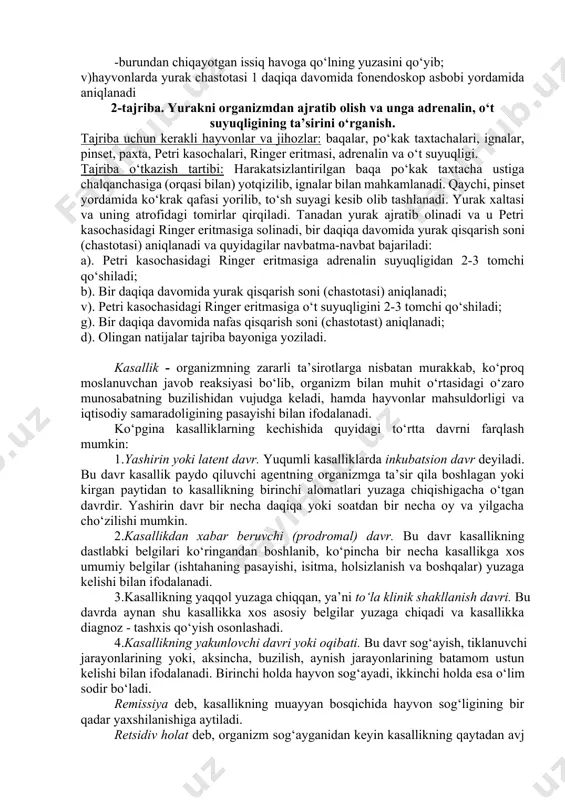 tomirlardan qon olinadi va qon tarkibidagi hamda organdagi o‘zgarishlar o‘rganiladi. 3.surunkali ta’sirlash usuli - ayniqsa miya patolgiyasini o‘rganishda keng qo‘llaniladi. bunda miyaga elektrodlar o‘rnatilib, ular orqali miyaning turli qismlariga ta’sirotlar beriladi va organizmda miya biopotensiyalarida sodir bo‘ladigan o‘zgarishlari o‘rganiladi. 4.radiaktiv izotoplar qo‘llash - usuli moddalar almashinuvi va endokrin bezlar patologiyasini o‘rganishda qo‘llaniladi. hozirgi vaqtda biofizikaviy va biokimyoviy usullar ham patologik fiziologiyada keng qo‘llanilmoqda. patologiya fanidan o‘tkaziladigan amaliy-laboratoriya darslarida vaqtning chegaralanganligi tufayli, jadal tajribalar keng qo‘llaniladi. 1-tajriba: qishloq xo‘jaligi va laboratoriya hayvonlarida tana harorati, nafas va yurak qisqarish (chastotalarining) sonini aniqlash. tajriba uchun kerakli hayvonlar va jihozlar: qishloq xo‘jaligi va laboratoriya hayvonlari, soat, termometr, fonendoskop asbobi, vazelin, paxta. tajriba o‘tkazish tartibi: a).tana harorati barcha hayvonlarning to‘g‘ri ichagida 5 daqiqa davomida termometr asbobi yordamida aniqlanadi; b).hayvonlarda nafas chastotasi 1 daqiqa davomida quyidagicha aniqlanadi: -ko‘krak qafasining harakatiga qarab; -qorin devorining harakatiga qarab; -burun kataklarining harakatiga qarab; -burundan chiqayotgan issiq havoga qo‘lning yuzasini qo‘yib; …