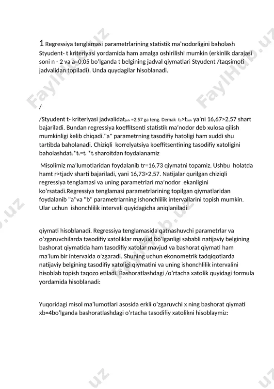xatoliklar mavjud bo’lganligi sababli natijaviy belgining bashorat qiymatida ham tasodifiy xatolar mavjud va bashorat qiymati ham ma’lum bir intervalda o’zgaradi. shuning uchun ekonometrik tadqiqotlarda natijaviy belgining tasodifiy xatoligi qiymatini va uning ishonchlilik intervalini hisoblab topish taqozo etiladi. bashoratlashdagi /o’rtacha xatolik quyidagi formula yordamida hisoblanadi: yuqoridagi misol ma’lumotlari asosida erkli o’zgaruvchi x ning bashorat qiymati xb=4bo’lganda bashoratlashdagi o’rtacha tasodifiy xatolikni hisoblaymiz: tanlangan chiziqli regressiya tenglamasining ishonchlilik darajasini baholash approksimatsiyaning o’rtacha xatoligini hamda determinatsiya keffitsienti qo’llab amalga oshiriladi. approksimatsiyaning o’rtacha xatoligi – natijaviy belgini hisoblangan qiymatlariniyu haqiqiy qiymatlaridan o’rtacha og’ishi: ning mumkin bo’lgan qiymatlari 10 %dan katta bo’lmasligi kerak. regressiya tenglamasining sifatini baholashning f-test –.usuli. bu usulda regressiya tenglamasi va bog’lanish zichligi ko’rsatkichini statistik ma’nodor emasligi haqidagi h0 gipotezani tekshirishdan iborat. buning uchun haqiqiy(fhaq) va fisher f-kriteriyasining tablitsa(fjadv) qiymatlari taqqoslanadi. fhaq quyidagicha topiladi: bu erda n-kuzatuvlar soni, m-erkli o’zgaruvchilar soni. fjadv –berilgan erkinlik darajasi va α ma’nodorlik darajasida tasodifiy faktorlar ta’sirida kriteriyaning …