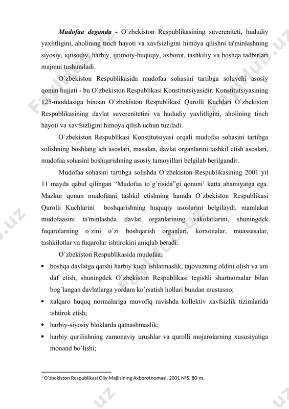 rbiy qurilishning zamonaviy urushlar va qurolli mojarolarning xususiyatiga monand bo`lishi; · yadroviy va boshqa turdagi yalpi qirg`in qurollarini ishlab chiqarishni, qayta ishlashni, olishni, saqlashni, tarqatishni va joylashtirishni rad etish; · qurolli kuchlarning, iqtisodiyotning, aholining, hududning tajovuzni daf etishga doim shay turishi; · mudofaaning yetarli darajada bo`lishi; · harbiy xizmat sharafli ekanligini ta'minlash kabi tamoyillarga asoslangan holda tartibga solinadi. mudofaani tashkil etish quyidagilarni qamrab oladi: 1) tajovuzning oldini olish va qaytarishga, o`zbekiston respublikasiga tajovuzlardan uyushgan holda qurolli himoyalanishga qaratilgan zarur sharoitlar yaratish; 2) mudofaa sohasida yagona davlat siyosatini amalga oshirish, davlat harbiy tuzilishini zamonaviy talablarga muvofiq takomillashtirish; 3) mudofaa vazifalarini hal etish uchun kerakli barcha kuchlar va vositalarning muvofiqlashtirib borilishini va hamkorlikda harakat qilishini ta'minlash; 4) harbiy-siyosiy vaziyat, milliy xavfsizlikka bo`lgan aniq va potensial tahdidlar monitoringini yuritish; 5) o`zbekiston respublikasi urushga va qurolli mojarolarga tortilishining oldini olish yuzasidan siyosiy, iqtisodiy, harbiy, ijtimoiy-huquqiy, axborot, tashkiliy va boshqa chora-tadbirlar ko`rish; 6) qurolli kuchlarning …