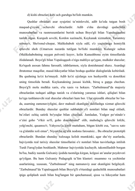tida kuchayib, takomillashib borgan bo'lsa, badiiy nasrda gulxaniy ijodida taomilga kirgan, kelgusi an’analar poydevori qo'yilgan. bu ham gulxaniy pedagogik ta’lim klasteri: muammo va yechimlar asarlarining, xususan, "zarbulmasal" ning namunaviy asar ekanligini belgilaydi. "zarbulmasal"da yapaloqqush bilan boyo'g'li o'rtasidagi qudachilik munosabatlari ipiga qoliplash usuli bilan bog'langan bir qanchamasal, qissa va hikoyatlar ham mavjudki, bular "tuya bilan bo'taloq", "maymun bilan najjor " (she’riy) hamda "toshbaqa bilan chayon" (nasriy)dir. shundan "tuya bilan bo'taloq" masali ko'rqush bilan hudhud bahsida keltiriladi. masalda bir sotbon (tuyakash), uning tuyasi va bo'talog'i haqida so'z boradi. gubcaniy asari qo`lyozmasida u "tevani bo'tasi onasi birla munozaat qilg'oni" (munozara) nomida keltiriladi. bola-chaqasi ko'p ayolmand tuyakash o'z ro'zg'orini tebratish, tirikchiligini o'tkazish uchun tuyakashlik qilardi. kunlardan birida, odatiga ko'ra, soibon tuyasiga yuk ortib yo'lga tushadi, tuya orqasidan uning bo'talog'i ergashadi. yuk og'ir, manzil uzoq. ochiqqan va charchagan bo'taloq onasidan biroz to'xtashini zorlanib so'raydi. lekin onasi chorasiz edi: aydi onasi bolasiga boqib, ко ‘zlarining yoshlari …