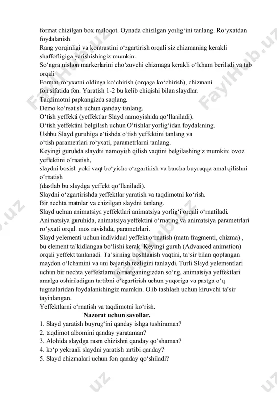 g va o‘tish parametrlari ro‘yxati, parametrlarni tanlang. keyingi guruhda slaydni namoyish qilish vaqtini belgilashingiz mumkin: ovoz yeffektini o‘rnatish, slaydni bosish yoki vaqt bo‘yicha o‘zgartirish va barcha buyruqqa amal qilishni o‘rnatish (dastlab bu slaydga yeffekt qo‘llaniladi). slaydni o‘zgartirishda yeffektlar yaratish va taqdimotni ko‘rish. bir nechta matnlar va chizilgan slaydni tanlang. slayd uchun animatsiya yeffektlari animatsiya yorlig‘i orqali o‘rnatiladi. animatsiya guruhida, animatsiya yeffektini o‘rnating va animatsiya parametrlari ro‘yxati orqali mos ravishda, parametrlari. slayd yelementi uchun individual yeffekt o‘rnatish (matn fragmenti, chizma) , bu element ta’kidlangan bo‘lishi kerak. keyingi guruh (advanced animation) orqali yeffekt tanlanadi. ta’sirning boshlanish vaqtini, ta’sir bilan qoplangan maydon o‘lchamini va uni bajarish tezligini tanlaydi. turli slayd yelementlari uchun bir nechta yeffektlarni o‘rnatganingizdan so‘ng, animatsiya yeffektlari amalga oshiriladigan tartibni o‘zgartirish uchun yuqoriga va pastga o‘q tugmalaridan foydalanishingiz mumkin. olib tashlash uchun kiruvchi ta’sir tayinlangan. yeffektlarni o‘rnatish va taqdimotni ko‘rish. nazorat uchun savollar. 1. slayd yaratish buyrug‘ini qanday ishga tushiraman? 2. …