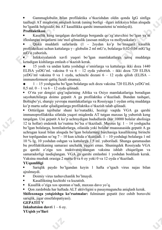 tga qarshi antitanalar topish. · agar gepatit yengil darajada kechsa yana infeksion mononukleoz belgilari (isitma, limfoadenopatiya, splenomegaliya, yuqori nafas yo’llarining zararlanishi) aniqlanishi mumkin, shuning uchun qo’shimcha tekshirishlar: infeksion mononukleoz uchun ekspress – sinama yoki epstayn – barr virusiga qarshi at, sitomegalovirusga qarshi at ni aniqlash kerak bo’ladi. gepatit a yashirin davri 15 – 50 kun davom etadi. infeksiyaning yuqish yo’li: odatda fekal – oral. klinik ko’rinishi · o’tkir boshlanadi. · boshlang’ich belgilari – ishtaha pasayishi va ko’ngil aynishi. · isitma. · sariqlik. laborator tekshirishlar · qon zardobida ast va alt ni oshishi. · spesifik diagnozni qon zardobida igm sinfiga xos at topilsa qo’yish mumkin. · gammaglobulin bilan profilaktika o’tkazishdan oldin qonda igg sinfiga taalluqli at miqdorini aniqlash kerak (uning borligi –ilgari infeksiya bilan aloqada bo’lganlik belgisidir, bu at kasallikka qarshi immunitetni ta’minlaydi). profilaktikasi · kasallik keng tarqalgan davlatlarga borganda qo’zg’atuvchisi bo’lgan ya’ni ifloslangan ovqatlarni iste’mol qilmaslik (asosan midiya va mollyuskalar). …