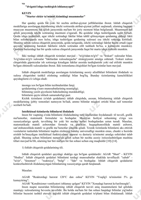arish modellariga asoslangan tizimlarning ishchi xotirasida atribut-qiymat juftlari saqlanadi, ularning haqiqati muayyan muammoni hal qilish jarayonida ma'lum bir joriy moment bilan belgilanadi. muammoni hal qilish jarayonida ishchi xotiraning mazmuni o'zgaradi. bu qoidalar ishga tushirilganda sodir bo'ladi. qoida ishga tushiriladi, agar ishchi xotiradagi faktlar bilan tahlil qilinayotgan qoidaning oldingi fakti bilan solishtirganda mos kelsa, ishga tushirilgan qoidaning xulosasi esa ishchi xotiraga kiritiladi. shuning uchun xulosa chiqarish jarayonida, qoida tariqasida, ishchi xotiradagi faktlar hajmi ortadi (agar qaysidir qoidaning harakati faktlarni ishchi xotiradan olib tashlash bo'lsa, u kamayishi mumkin). qoidalar bazasidagi har bir qoida xulosa chiqarish jarayonida faqat bir marta ishga tushishi mumkin. ikki turdagi ishlab chiqarish tizimlari mavjud - "to'g'ridan-to'g'ri" va "teskari" xulosalar bilan. to'g'ridan-to'g'ri xulosalar "faktlardan xulosalargacha" strategiyasini amalga oshiradi. teskari xulosa chiqarishda gipotezalar ish xotirasiga kiradigan faktlar asosida tasdiqlanishi yoki rad etilishi mumkin bo'lgan ehtimolli xulosalardan iborat. ikki tomonlama chiqishlari bo'lgan tizimlar ham mavjud. ishlab chiqarish modellariga asoslangan tizimlarning asosiy …