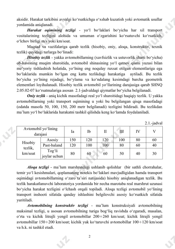tarkibi quyidagi qiymatlarga ega bo‘lishi kuzatiladi: yengil avtomobillar 30-60 %; avtobuslar 2-5 %; yuk avtomobillari 30-40 %; avtopoyezdlar 5-8 %; traktor va qishloq xo‘jalik mashinalari 5-10 %. umuman olganda harakat tarkibining o‘zgarishi avtomobil yo‘lining xalq xo‘jaligida tutgan ahamiyatiga bog‘liq, masalan, qishloq xo‘jaligidagi ichki yo‘llarda yuk va traktor mashinalari katta miqdorda bo‘lsa, shahar yo‘llarida uning aksidir. harakat tarkibini avvalgi ko‘rsatkichga o‘xshab kuzatish yoki avtomatik usullar yordamida aniqlanadi. harakat oqimining tezligi - yo‘l bo‘laklari bo‘yicha har xil transport vositalarining tezligini alohida va umuman o‘zgarishini ko‘rsatuvchi ko‘rsatkich, o‘lchov birligi m/s yoki km/soat. maqsad va vazifalariga qarab tezlik (hisobiy, oniy, aloqa, konstruktiv, texnik tezlik) quyidagi turlarga bo‘linadi: hisobiy tezlik - yakka avtomobillarning (xavfsizlik va ustuvorlik sharti bo‘yicha) ob-havoning muqim sharoitida, avtomobil shinasining yo‘l qatnov qismi yuzasi bilan me’yoriy tishlashish holatida, yo‘lning eng noqulay ruxsat etilgan elementlariga ega bo‘laklarida mumkin bo‘lgan eng katta tezlikdagi harakatiga aytiladi. bu tezlik bo‘yicha yo‘lning rejadagi, bo‘ylama va ko‘ndalang kesimdagi …