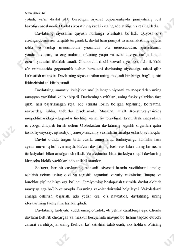va tegishli organlari zaruriy vakolatlar (huquq va burchlar yig`indisi)ga ega bo`ladi. jamiyatning boshqarish tizimida davlat alohida mavqega ega bo`lib kelmoqda. bu uning vakolat doirasini belgilaydi. vakolatlarni amalga oshirish, bajarish, ado yetish esa, o`z navbatida, davlatning, uning idoralarining faoliyatini tashkil qiladi. davlatning faoliyati, xuddi uning o`zidek, ob`yektiv xarakterga ega. chunki davlatni keltirib chiqargan va mazkur bosqichida mavjud bo`lishini taqozo etuvchi zarurat va ehtiyojlar uning faoliyat ko`rsatishini talab etadi, aks holda u o`zining tarixiy tayinlanishini, vazifalarini hal eta olmaganligi tufayli yashashga, harakat qilishga qodir bo`lmay qoladi. davlatning jamiyat va shaxs hayotiga aralashuvi darajasi uning funksiyalari chegarasini, mazmunini va qolaversa, ularning butun mohiyatini belgilaydi. bu aralashuv jamiyat va insonning mazkur bosqichdagi talablari darajasida bo`lsa, demak, davlat ijobiy ahamiyatga ega bo`lgan qadriyatdir. agar davlat bu ishlarga ortiqcha aralashsa, iqtisodiy va ijtimoiy erkinlikni chegaralab qo`ysa, hayotda salbiy rol o`ynaydi va totalitarizm sari qadam qo`ygan bo`ladi. shuning bilan birgalikda jamiyat hayotining ayrim sohalaridagi vazifalar faqat davlat …