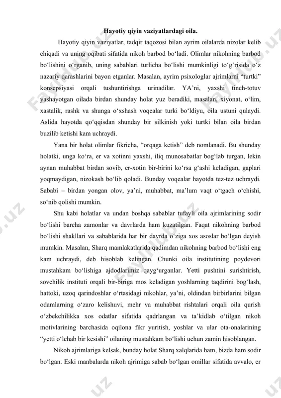 uzoq qarindoshlar o‘rtasidagi nikohlar, ya’ni, oldindan birbirlarini bilgan odamlarning o‘zaro kelishuvi, mehr va muhabbat rishtalari orqali oila qurish o‘zbekchilikka xos odatlar sifatida qadrlangan va ta’kidlab o‘tilgan nikoh motivlarining barchasida oqilona fikr yuritish, yoshlar va ular ota-onalarining “yetti o‘lchab bir kesishi” oilaning mustahkam bo‘lishi uchun zamin hisoblangan. nikoh ajrimlariga kelsak, bunday holat sharq xalqlarida ham, bizda ham sodir bo‘lgan. eski manbalarda nikoh ajrimiga sabab bo‘lgan omillar sifatida avvalo, er yoki xotinda to‘ydan keyin aniqlangan nasliy xastaliklar, ko‘p holatlarda erkak kishining, ayrim holatlarda ayolning boshqa inson bilan “til” topishib ketishi, boobro‘ va mansabdor shaxsning kelinchakni yoqtirib qolishi va zo‘rlik bilan eski oilani buzishga majbur qilishlar, farzandsizlik, ayolning bepushtligi sabab erkakning xotinni taloq qilishi, iqtisodiy nochor yosh oilaning o‘z ro‘zg‘orini yurita olmaganligidan ayolning boshqa odamga turmushga chiqishga majbur bo‘lib qolishi kabi sabablar qayd etilgan. muhimi shunki, nikohning barbod bo‘lishidagi tashabbus asosan erkak kishining qo‘lida bo‘lgan. agar u xohlasagina nikoh barbod bo‘lgan. agar mabodo …